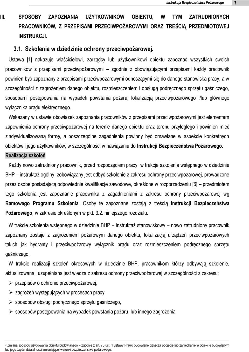 Ustawa [1] nakazuje właścicielowi, zarządcy lub użytkownikowi obiektu zapoznać wszystkich swoich pracowników z przepisami przeciwpożarowymi zgodnie z obowiązującymi przepisami każdy pracownik