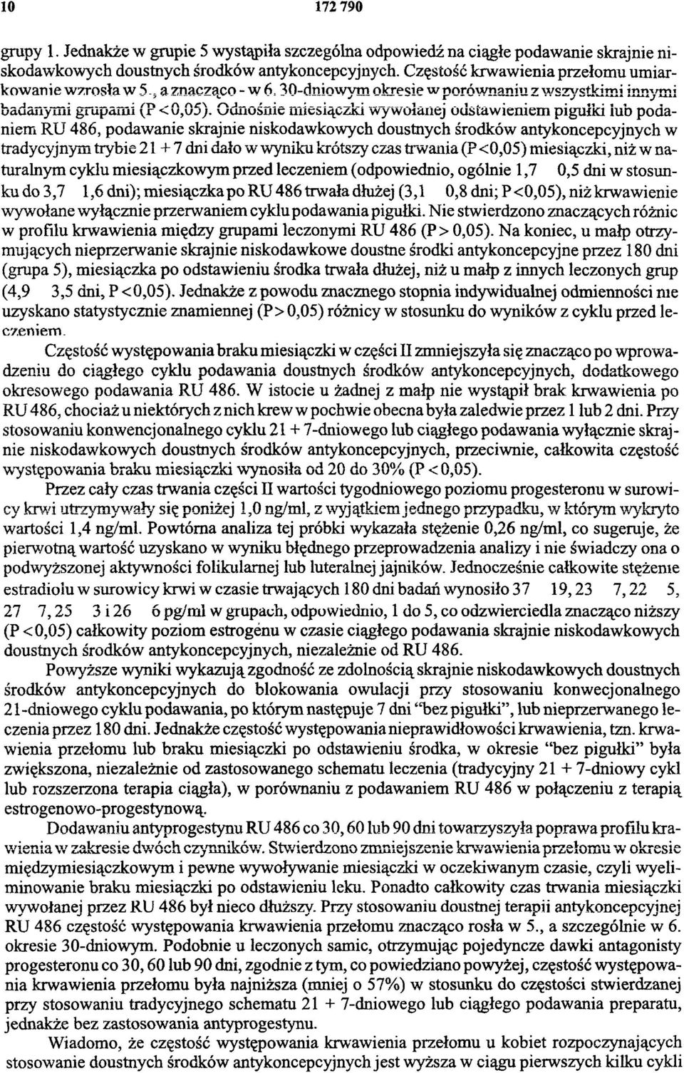 Odnośnie miesiączki wywołanej odstawieniem pigułki łub podaniem RU 486, podawanie skrajnie niskodawkowych doustnych środków antykoncepcyjnych w tradycyjnym trybie 21+7 dni dało w wyniku krótszy czas