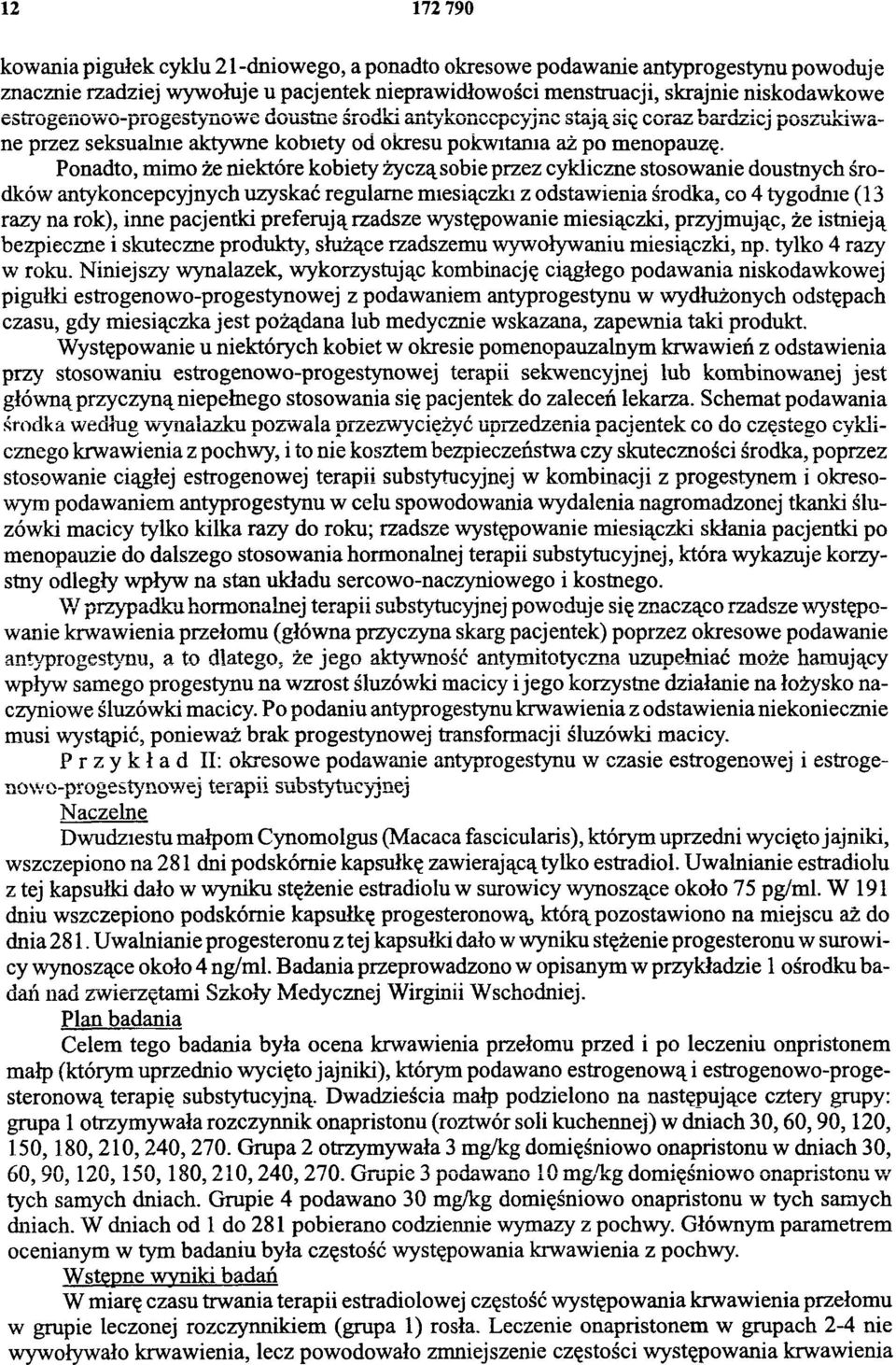 Ponadto, mimo że niektóre kobiety życzą sobie przez cykliczne stosowanie doustnych środków antykoncepcyjnych uzyskać regularne miesiączki z odstawienia środka, co 4 tygodnie (13 razy na rok), inne