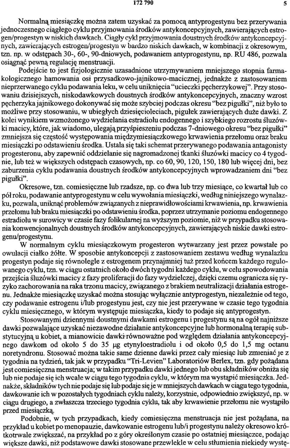 w odstępach 30-, 60-, 90-dniowych, podawaniem antyprogestynu, np. RU 486, pozwala osiągnąć pewną regulację menstruacji.