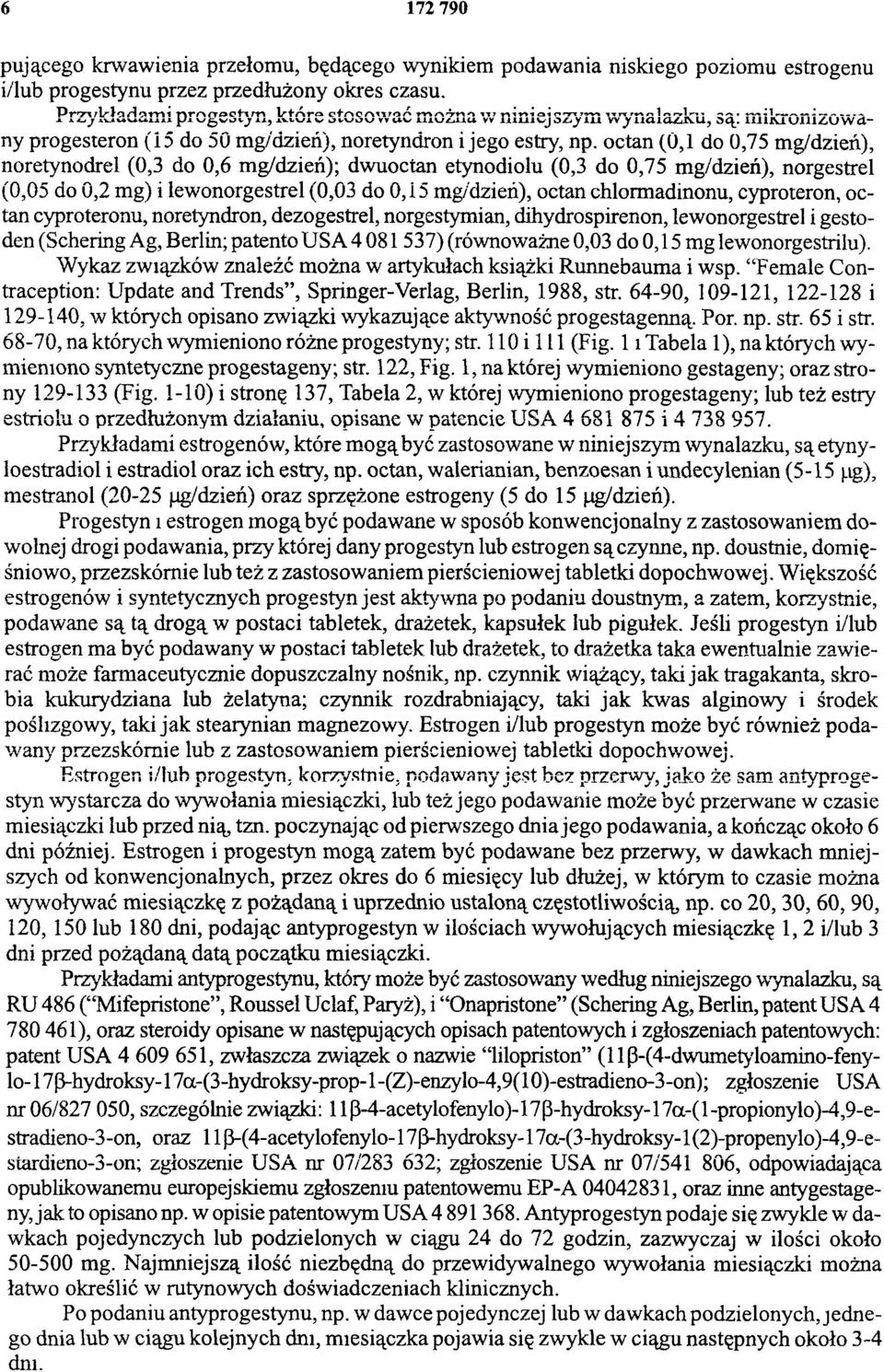 octan (0,1 do 0,75 mg/dzień), noretynodrel (0,3 do 0,6 mg/dzień); dwuoctan etynodiolu (0,3 do 0,75 mg/dzień), norgestrel (0,05 do 0,2 mg) i lewonorgestrel (0,03 do 0,15 mg/dzień), octan