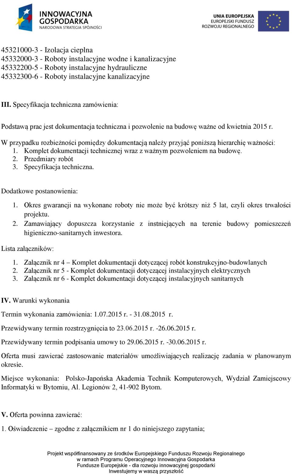 W przypadku rozbieżności pomiędzy dokumentacją należy przyjąć poniższą hierarchię ważności: 1. Komplet dokumentacji technicznej wraz z ważnym pozwoleniem na budowę. 2. Przedmiary robót 3.