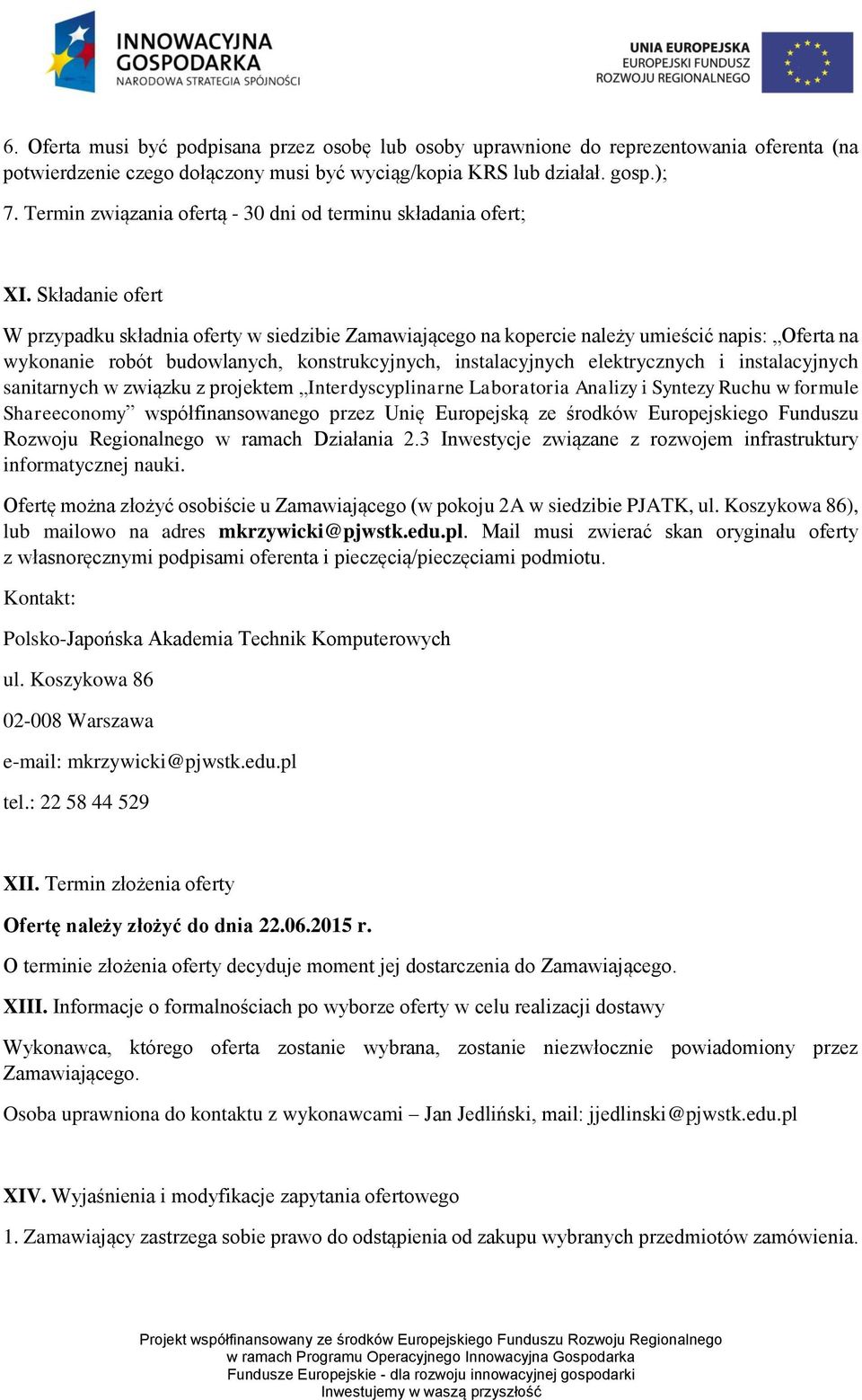 Składanie ofert W przypadku składnia oferty w siedzibie Zamawiającego na kopercie należy umieścić napis: Oferta na wykonanie robót budowlanych, konstrukcyjnych, instalacyjnych elektrycznych i