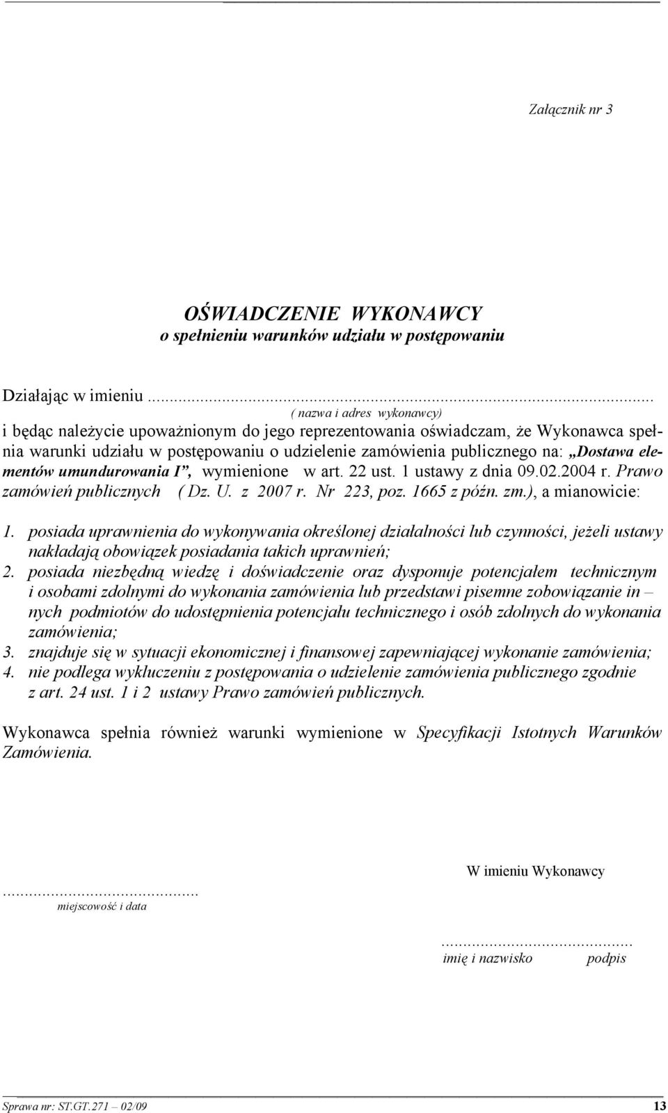 elementów umundurowania I, wymienione w art. 22 ust. 1 ustawy z dnia 09.02.2004 r. Prawo zamówień publicznych ( Dz. U. z 2007 r. Nr 223, poz. 1665 z późn. zm.), a mianowicie: 1.
