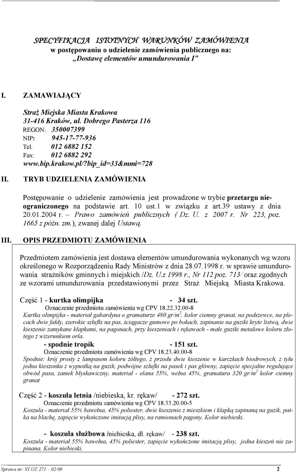 TRYB UDZIELENIA ZAMÓWIENIA Postępowanie o udzielenie zamówienia jest prowadzone w trybie przetargu nieograniczonego na podstawie art. 10 ust.1 w związku z art.39 ustawy z dnia 20.01.2004 r.