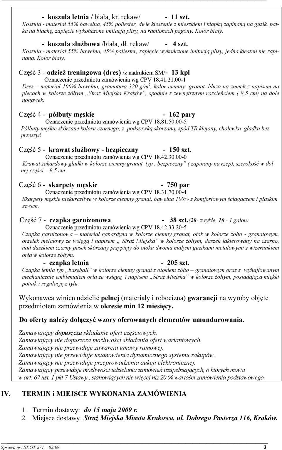 - koszula służbowa /biała, dł. rękaw/ - 4 szt. Koszula - materiał 55% bawełna, 45% poliester, zapięcie wykończone imitacją plisy, jedna kieszeń nie zapinana. Kolor biały.