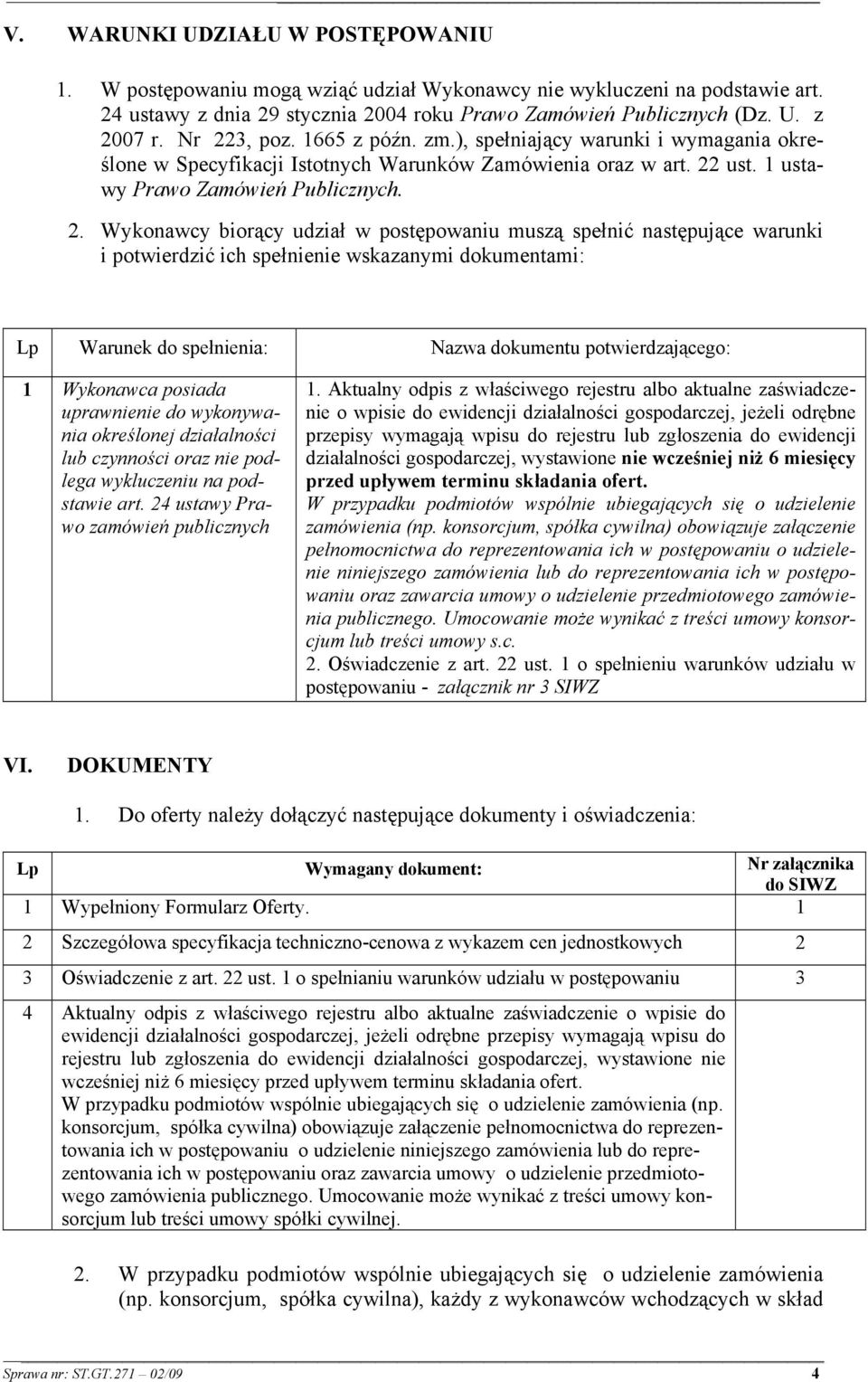 udział w postępowaniu muszą spełnić następujące warunki i potwierdzić ich spełnienie wskazanymi dokumentami: Lp Warunek do spełnienia: Nazwa dokumentu potwierdzającego: 1 Wykonawca posiada