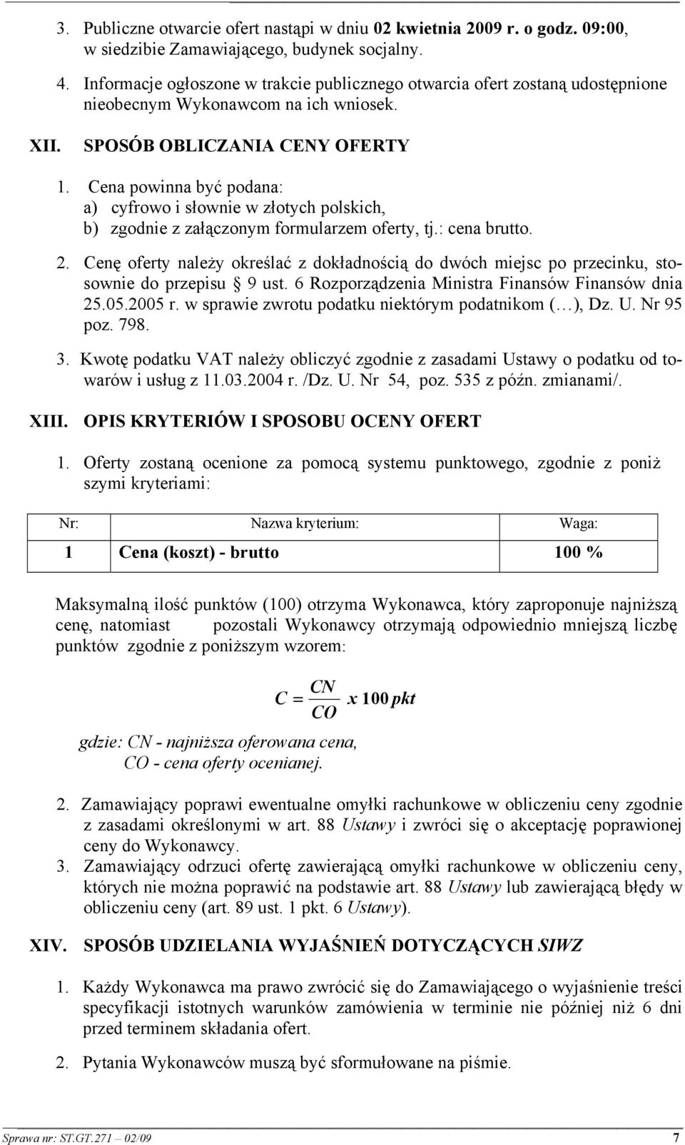 Cena powinna być podana: a) cyfrowo i słownie w złotych polskich, b) zgodnie z załączonym formularzem oferty, tj.: cena brutto. 2.