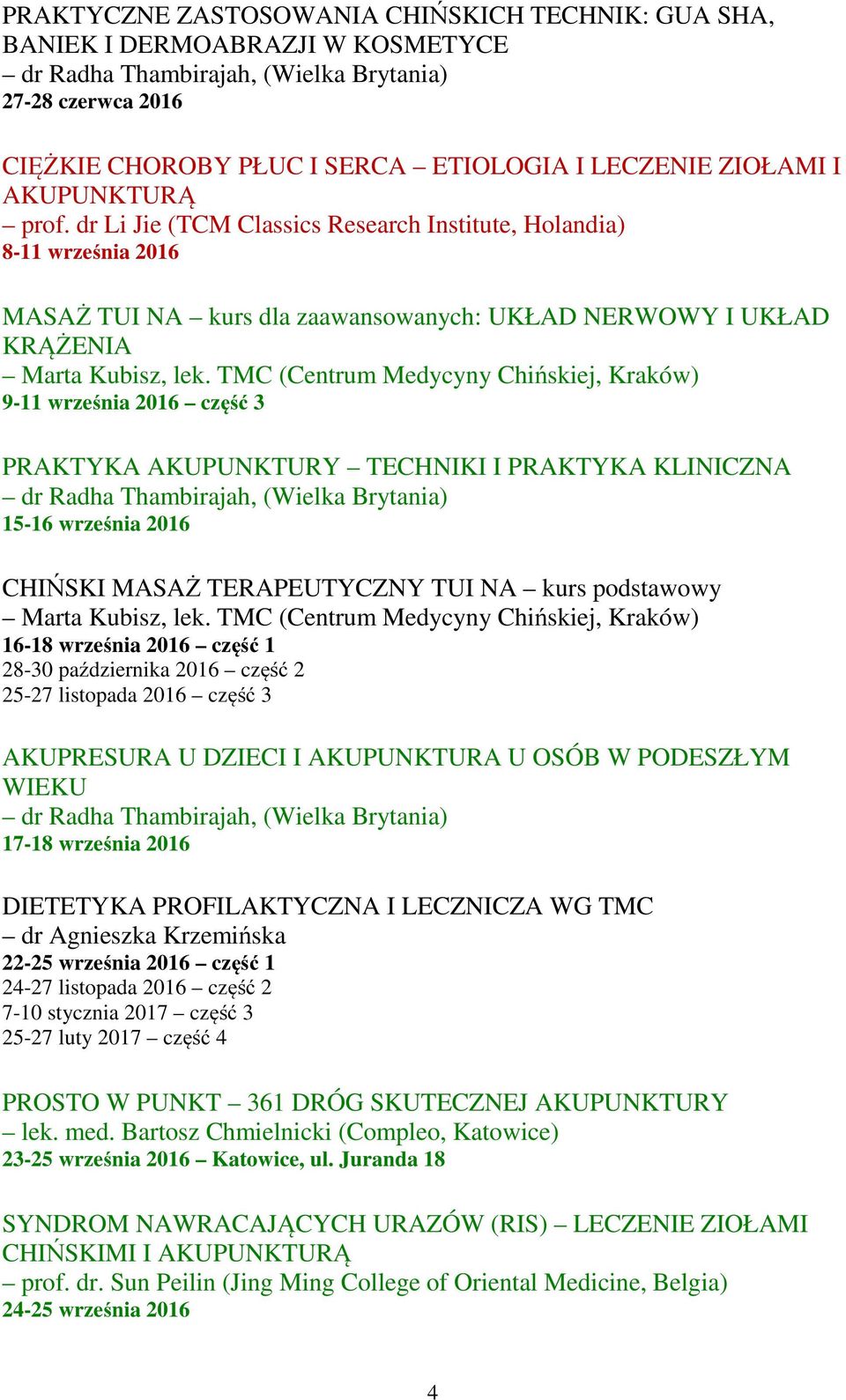 NA kurs podstawowy 16-18 września 2016 część 1 28-30 października 2016 część 2 25-27 listopada 2016 część 3 AKUPRESURA U DZIECI I AKUPUNKTURA U OSÓB W PODESZŁYM WIEKU 17-18 września 2016 DIETETYKA