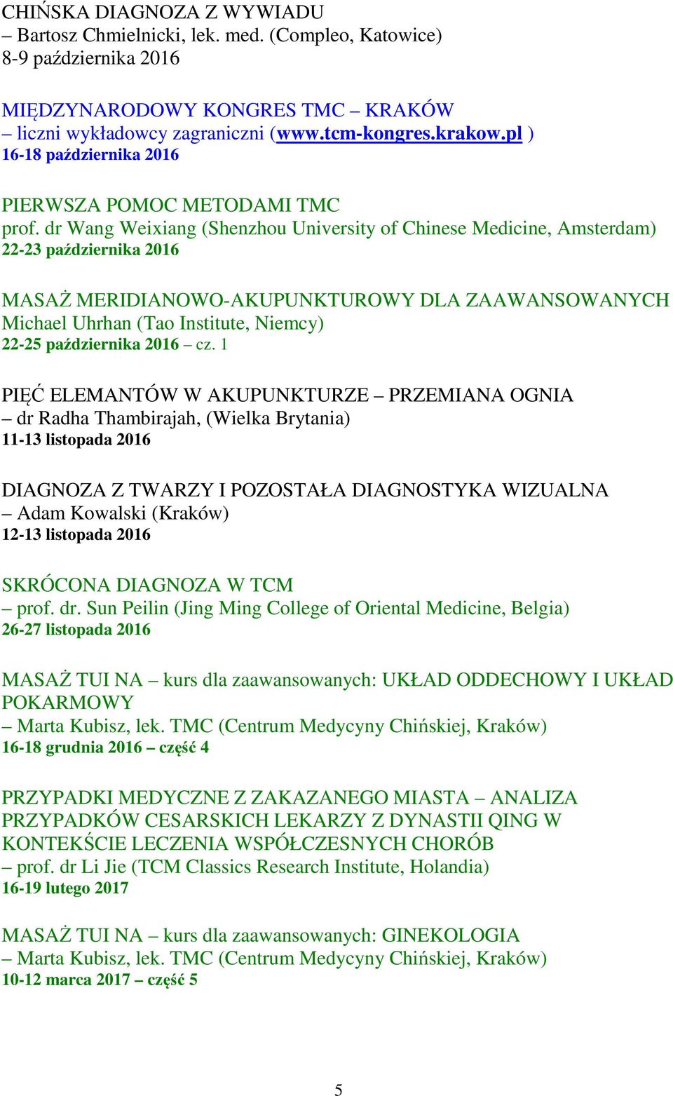 dr Wang Weixiang (Shenzhou University of Chinese Medicine, Amsterdam) 22-23 października 2016 MASAŻ MERIDIANOWO-AKUPUNKTUROWY DLA ZAAWANSOWANYCH Michael Uhrhan (Tao Institute, Niemcy) 22-25