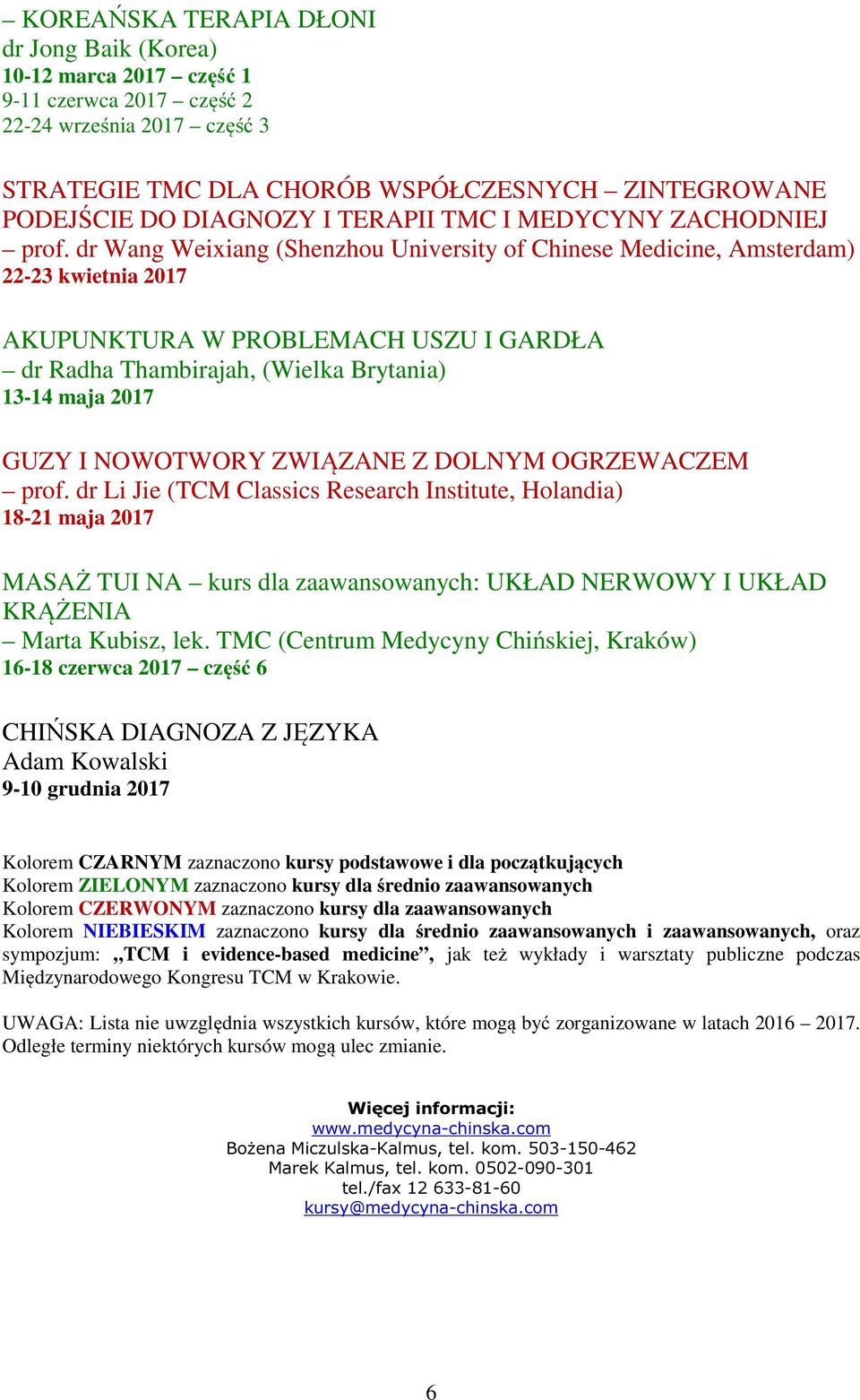 dr Wang Weixiang (Shenzhou University of Chinese Medicine, Amsterdam) 22-23 kwietnia 2017 AKUPUNKTURA W PROBLEMACH USZU I GARDŁA 13-14 maja 2017 GUZY I NOWOTWORY ZWIĄZANE Z DOLNYM OGRZEWACZEM 18-21