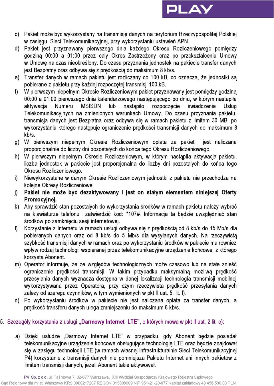 Do czasu przyznania jednostek na pakiecie transfer danych jest Bezpłatny oraz odbywa się z prędkością do maksimum 8 kb/s.