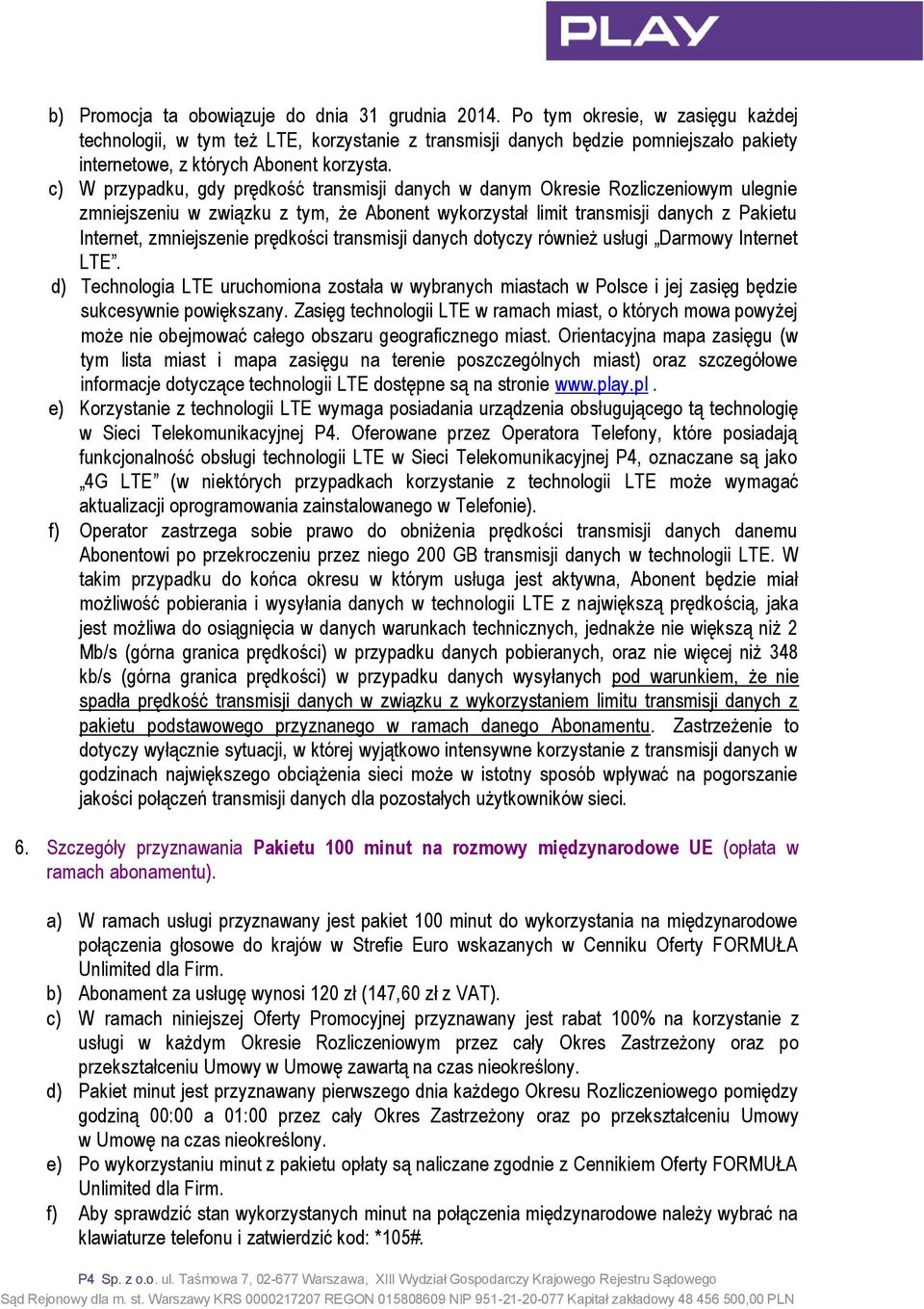 c) W przypadku, gdy prędkość transmisji danych w danym Okresie Rozliczeniowym ulegnie zmniejszeniu w związku z tym, że Abonent wykorzystał limit transmisji danych z Pakietu Internet, zmniejszenie