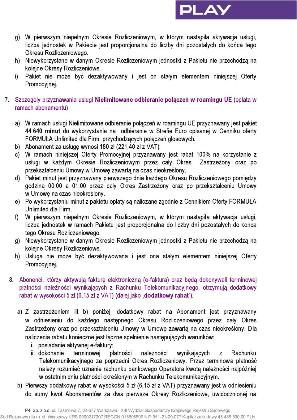 i) Pakiet nie może być dezaktywowany i jest on stałym elementem niniejszej Oferty Promocyjnej. 7.