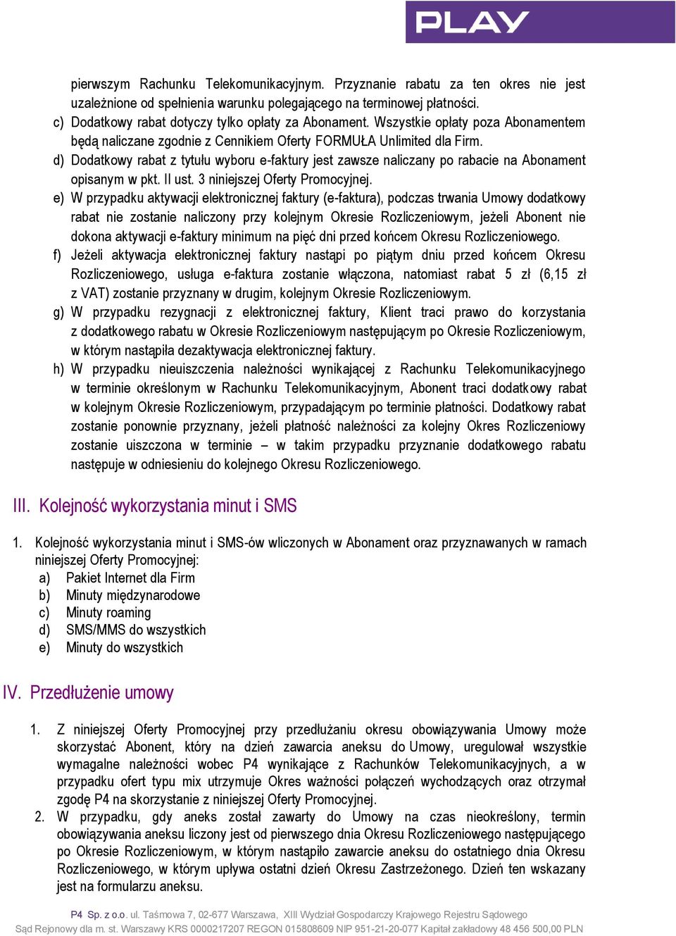d) Dodatkowy rabat z tytułu wyboru e-faktury jest zawsze naliczany po rabacie na Abonament opisanym w pkt. II ust. 3 niniejszej Oferty Promocyjnej.