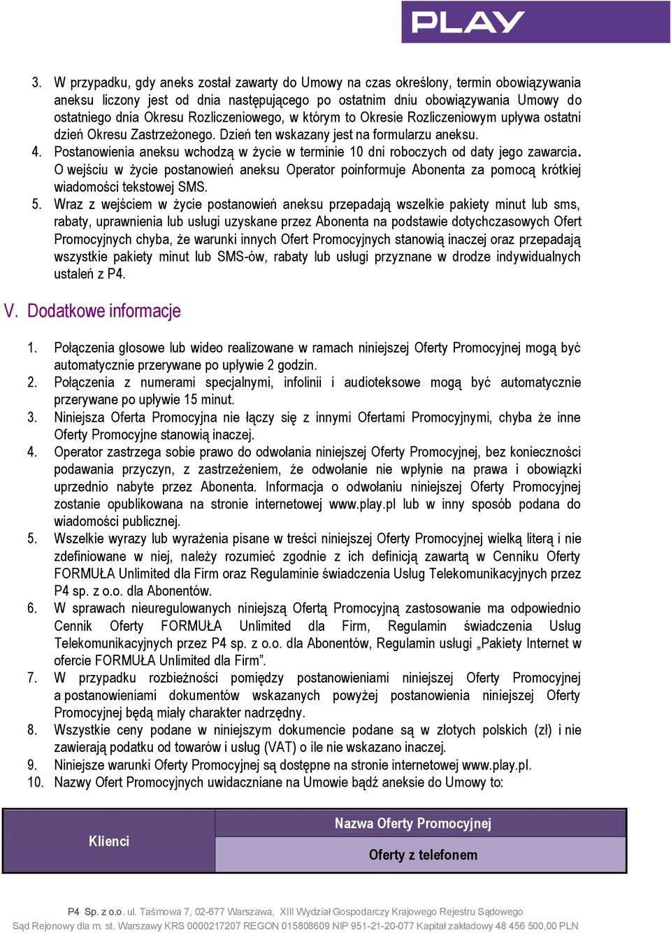 Postanowienia aneksu wchodzą w życie w terminie 10 dni roboczych od daty jego zawarcia. O wejściu w życie postanowień aneksu Operator poinformuje Abonenta za pomocą krótkiej wiadomości tekstowej SMS.