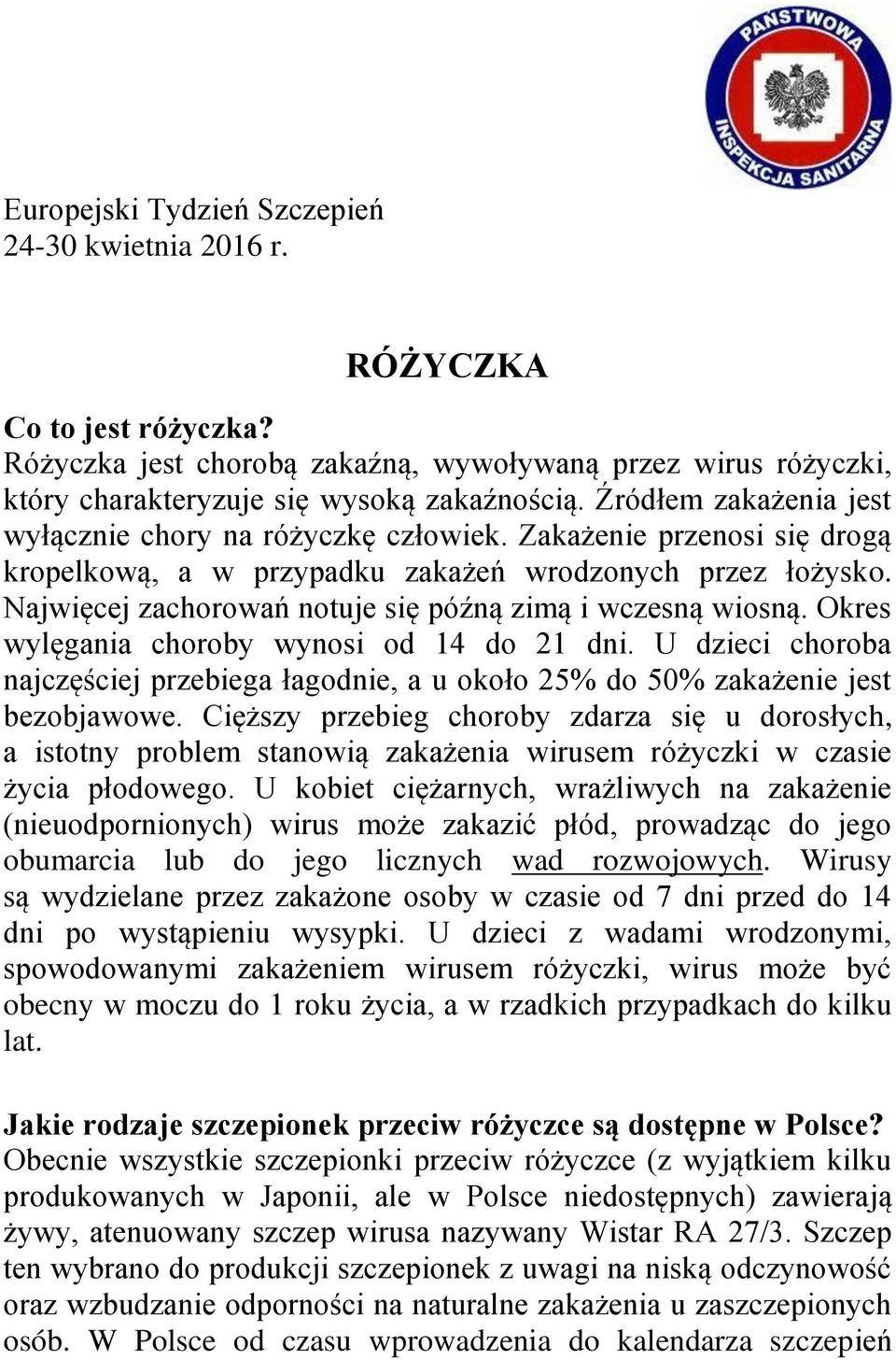 Najwięcej zachorowań notuje się późną zimą i wczesną wiosną. Okres wylęgania choroby wynosi od 14 do 21 dni.