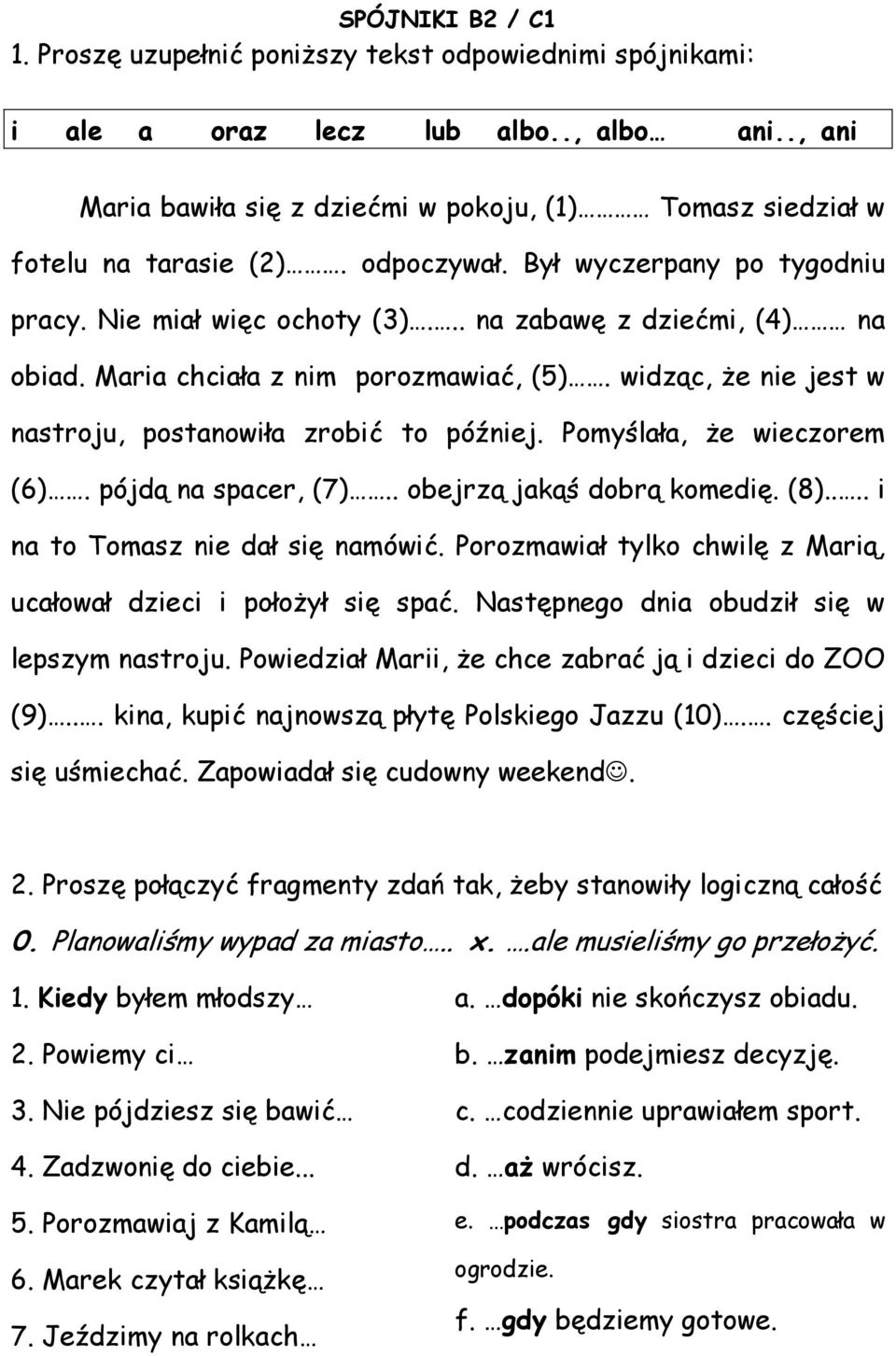 Maria chciała z nim porozmawiać, (5). widząc, że nie jest w nastroju, postanowiła zrobić to później. Pomyślała, że wieczorem (6). pójdą na spacer, (7).. obejrzą jakąś dobrą komedię. (8).