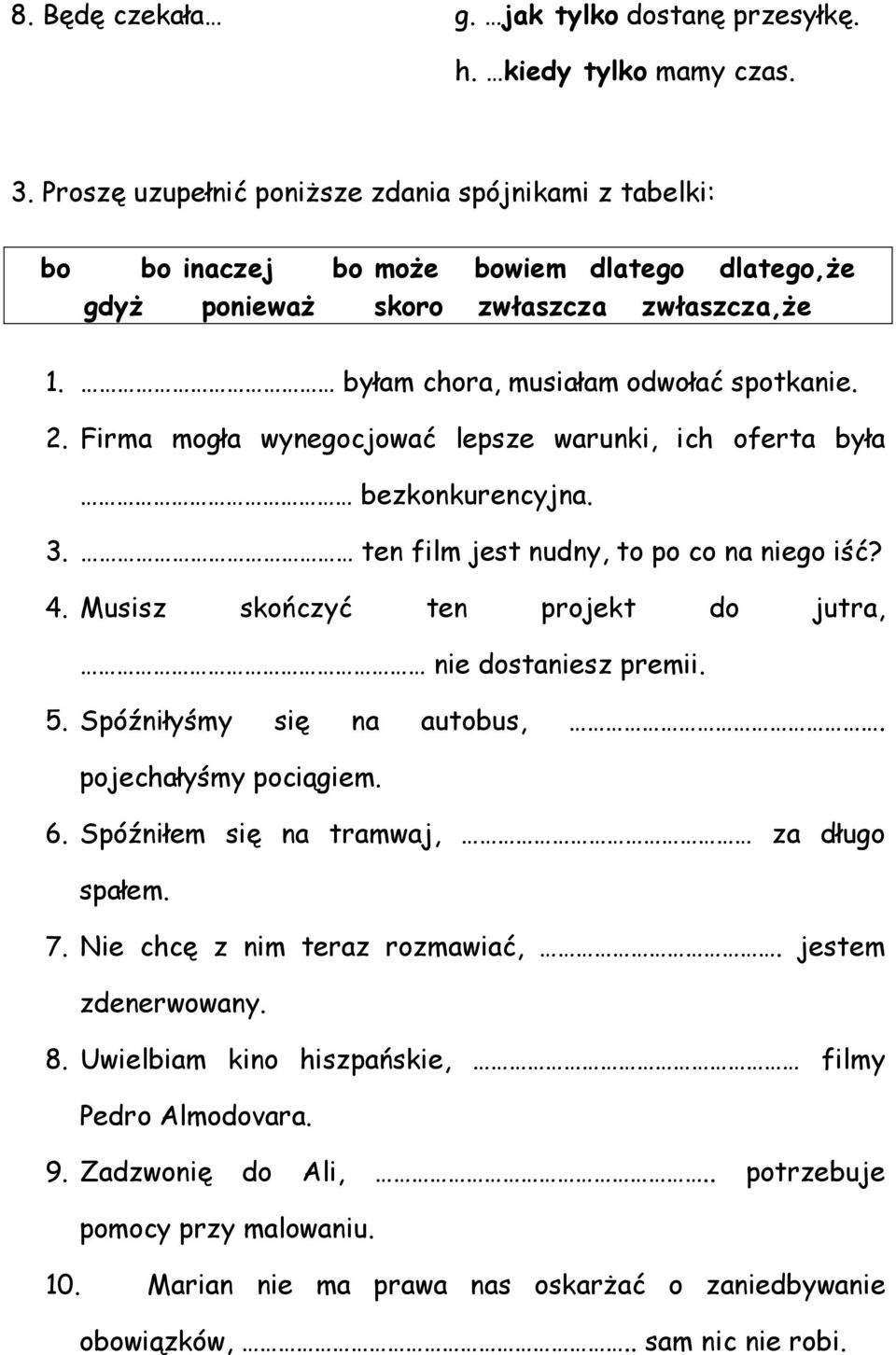 Firma mogła wynegocjować lepsze warunki, ich oferta była bezkonkurencyjna. 3. ten film jest nudny, to po co na niego iść? 4. Musisz skończyć ten projekt do jutra, nie dostaniesz premii. 5.