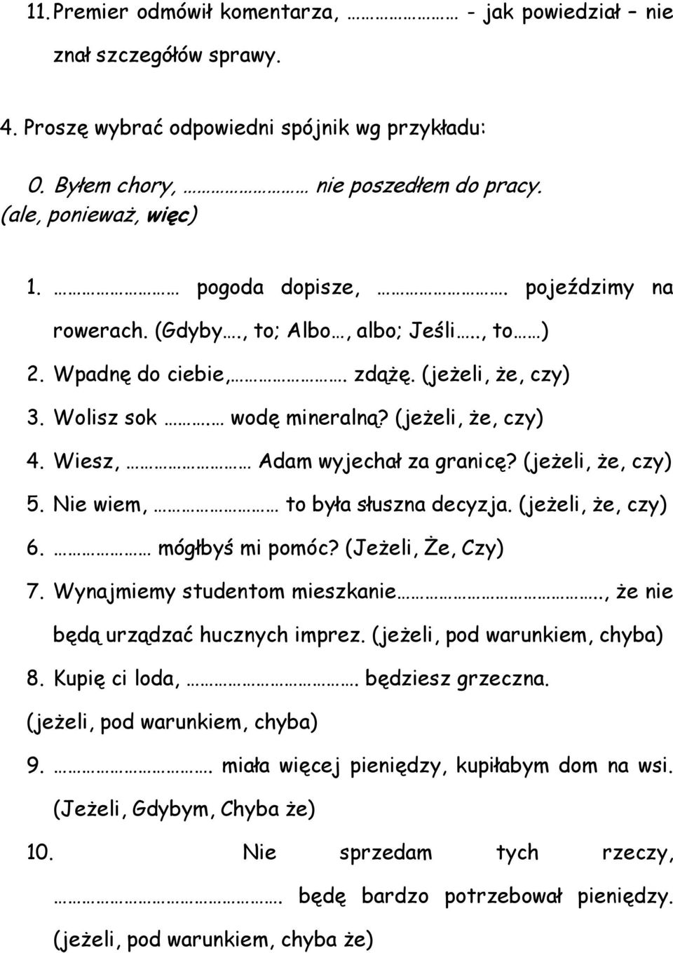 Wiesz, Adam wyjechał za granicę? (jeżeli, że, czy) 5. Nie wiem, to była słuszna decyzja. (jeżeli, że, czy) 6. mógłbyś mi pomóc? (Jeżeli, Że, Czy) 7. Wynajmiemy studentom mieszkanie.