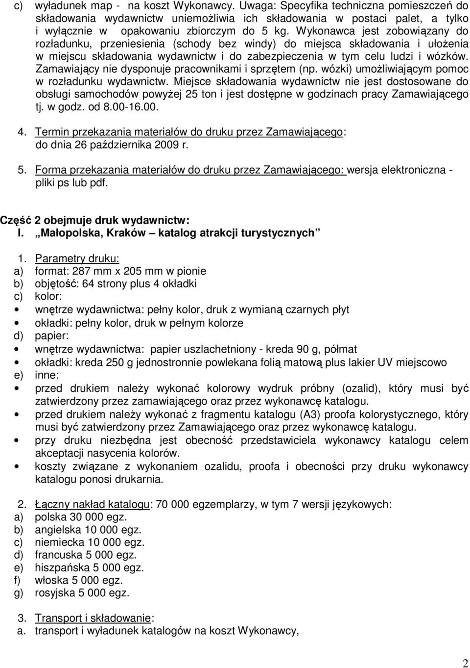 Wykonawca jest zobowiązany do do dnia 26 października 2009 r. 5. Forma przekazania materiałów do druku przez Zamawiającego: wersja elektroniczna - pliki ps lub pdf.