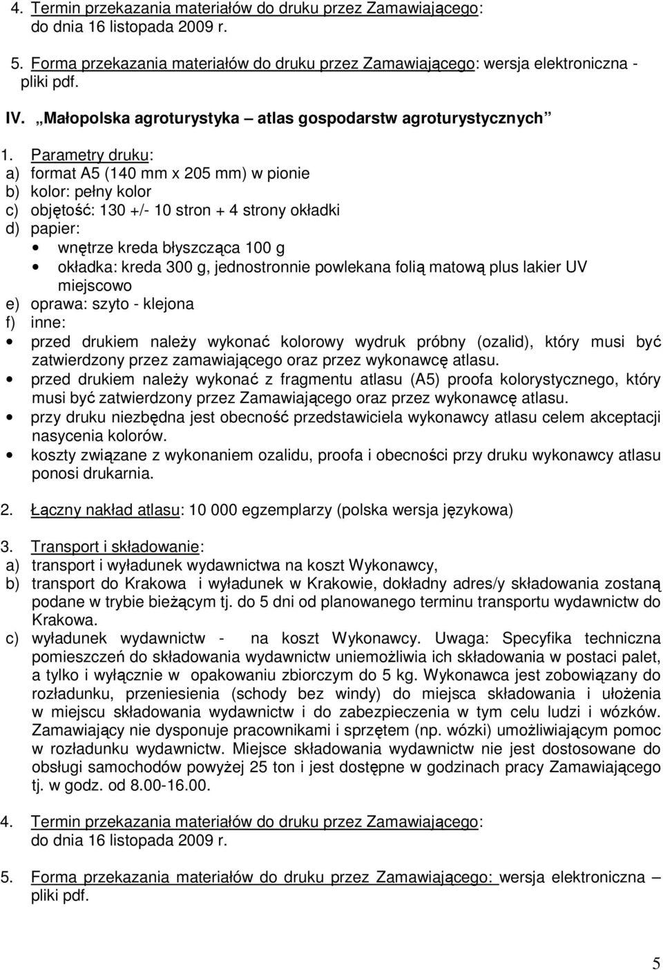 100 g okładka: kreda 300 g, jednostronnie powlekana folią matową plus lakier UV miejscowo e) oprawa: szyto - klejona zatwierdzony przez zamawiającego oraz przez wykonawcę atlasu.