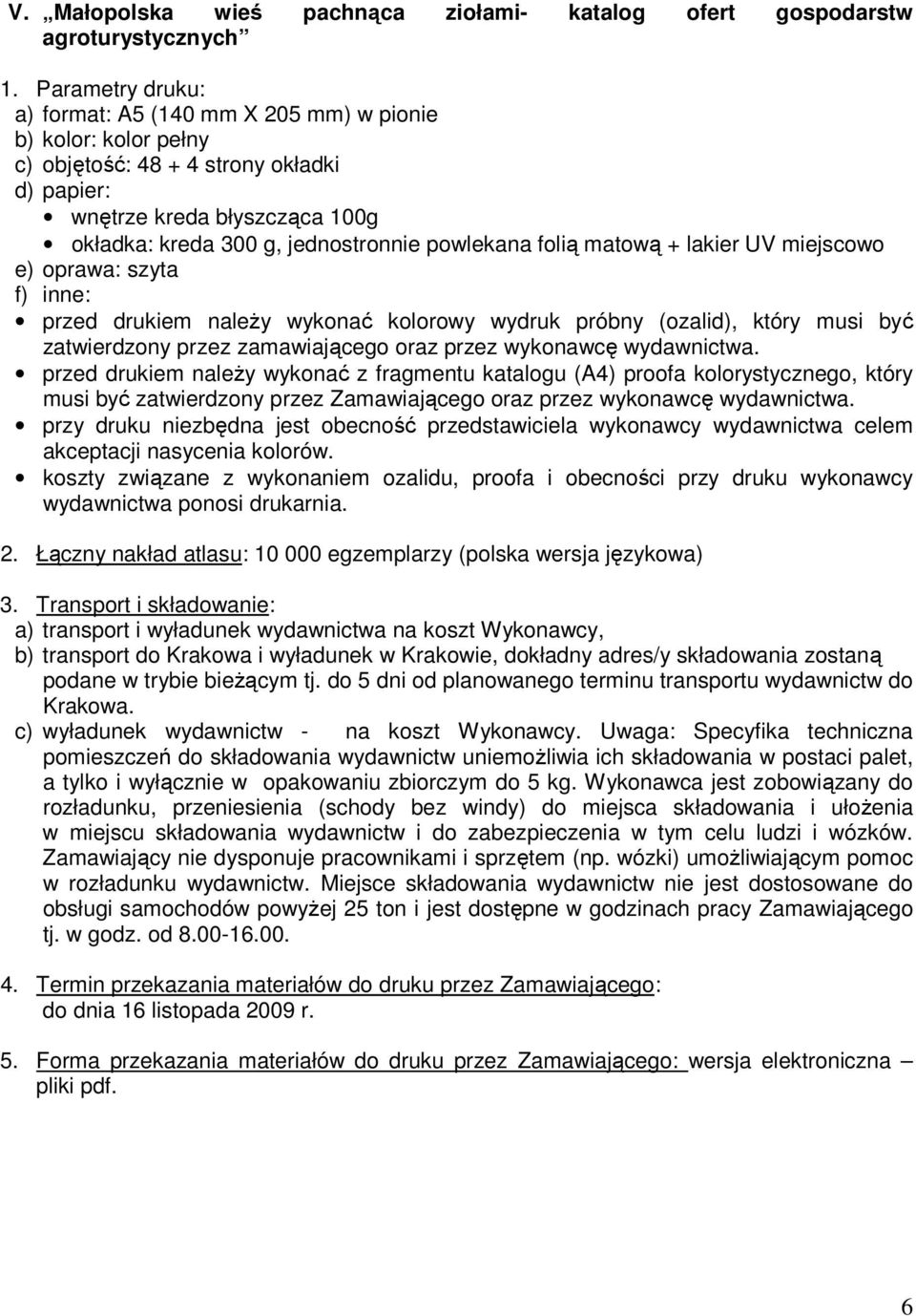 przed drukiem naleŝy wykonać z fragmentu katalogu (A4) proofa kolorystycznego, który musi być zatwierdzony przez Zamawiającego oraz przez wykonawcę wydawnictwa.