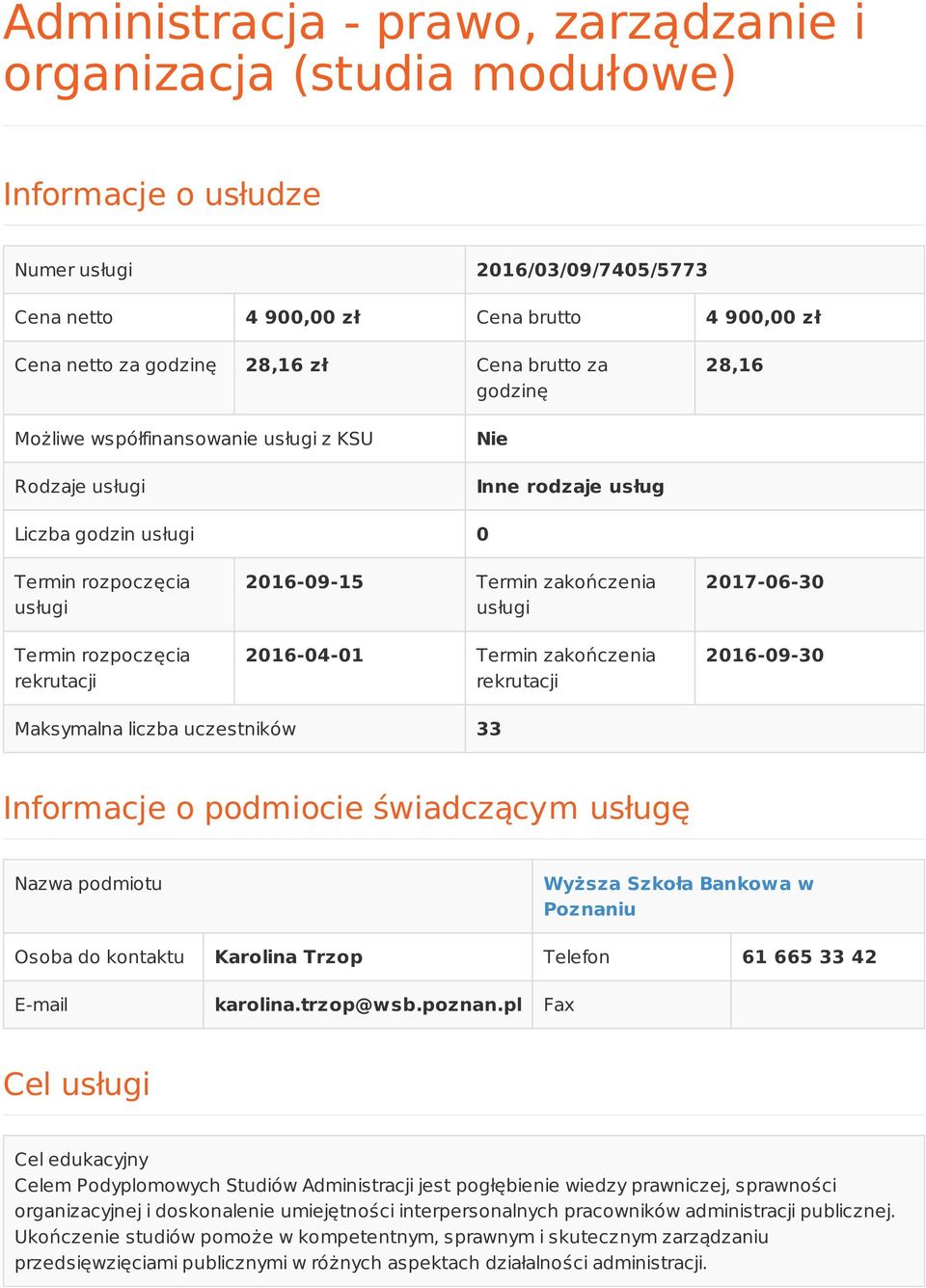 Termin zakończenia usługi 2016-04-01 Termin zakończenia rekrutacji 2017-06-30 2016-09-30 Maksymalna liczba uczestników 33 Informacje o podmiocie świadczącym usługę Nazwa podmiotu Wyższa Szkoła