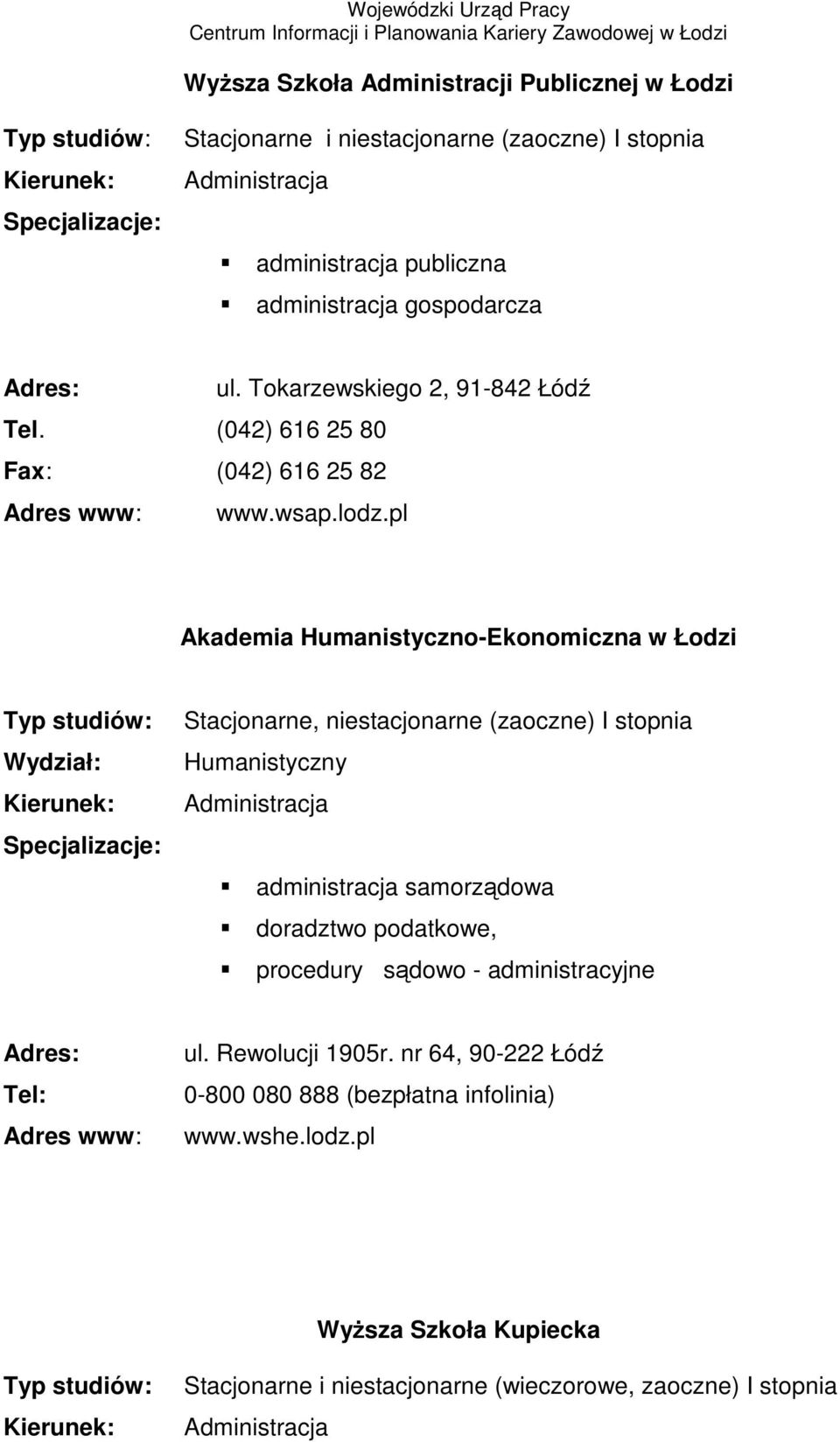 pl Akademia Humanistyczno-Ekonomiczna w Łodzi Stacjonarne, niestacjonarne (zaoczne) I stopnia Humanistyczny administracja samorządowa doradztwo podatkowe,