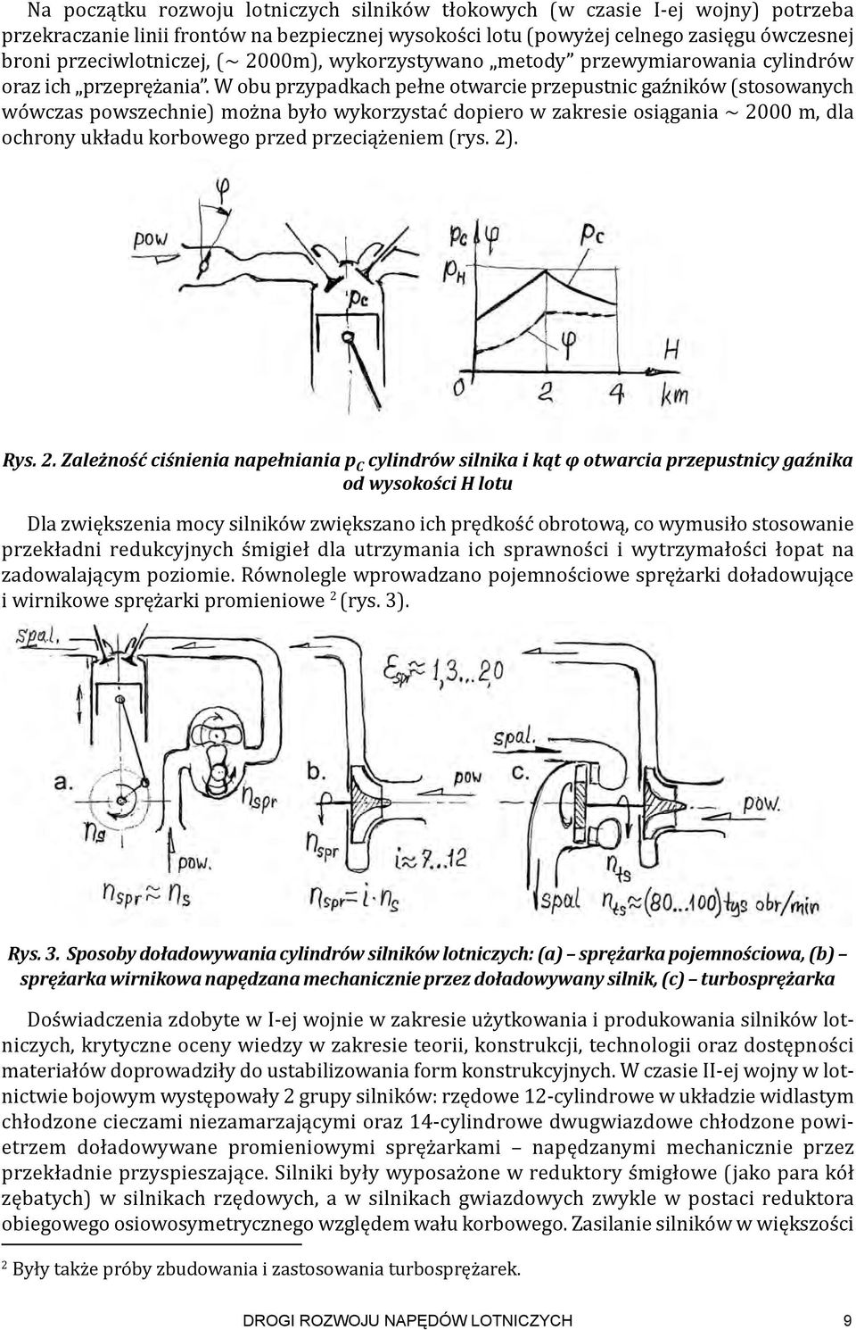 W obu przypadkach pełne otwarcie przepustnic gaźników (stosowanych wówczas powszechnie) można było wykorzystać dopiero w zakresie osiągania ~ 2000 m, dla ochrony układu korbowego przed przeciążeniem