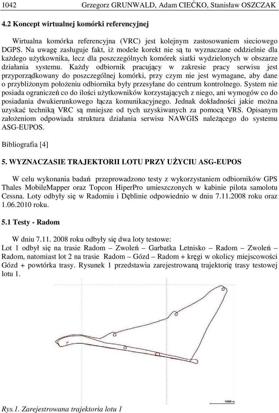 KaŜdy odbiornik pracujący w zakresie pracy serwisu jest przyporządkowany do poszczególnej komórki, przy czym nie jest wymagane, aby dane o przybliŝonym połoŝeniu odbiornika były przesyłane do centrum