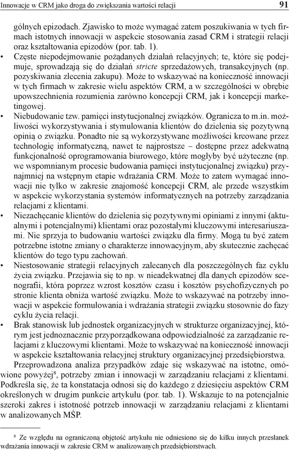 Częste niepodejmowanie pożądanych działań relacyjnych; te, które się podejmuje, sprowadzają się do działań stricte sprzedażowych, transakcyjnych (np. pozyskiwania zlecenia zakupu).