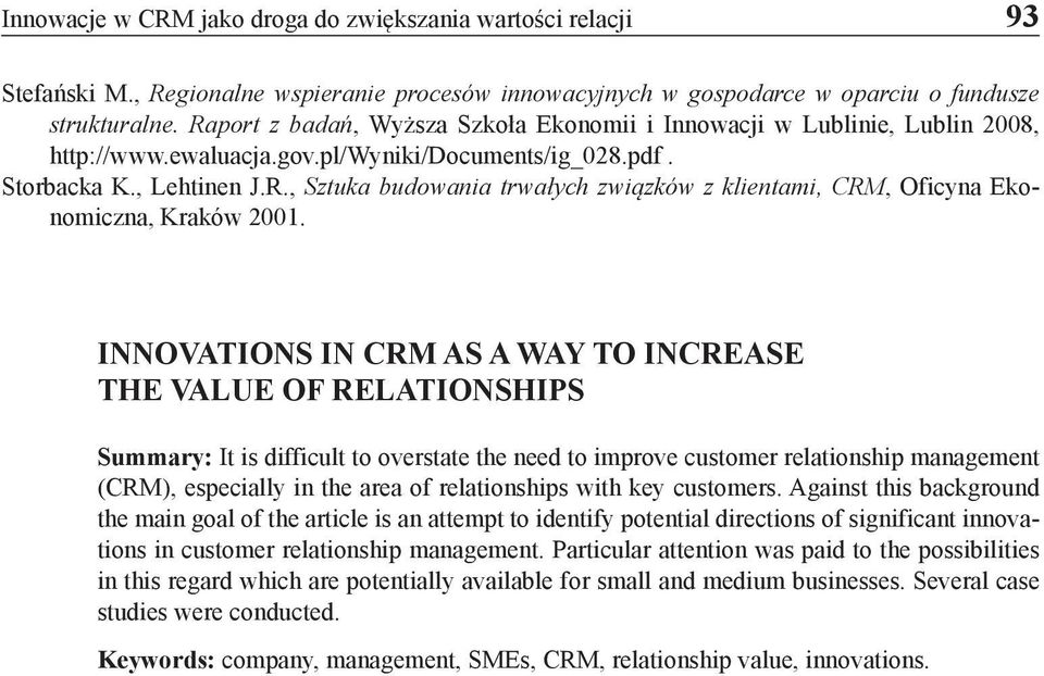 INNOVATIONS IN CRM AS A WAY TO INCREASE THE VALUE OF RELATIONSHIPS Summary: It is difficult to overstate the need to improve customer relationship management (CRM), especially in the area of
