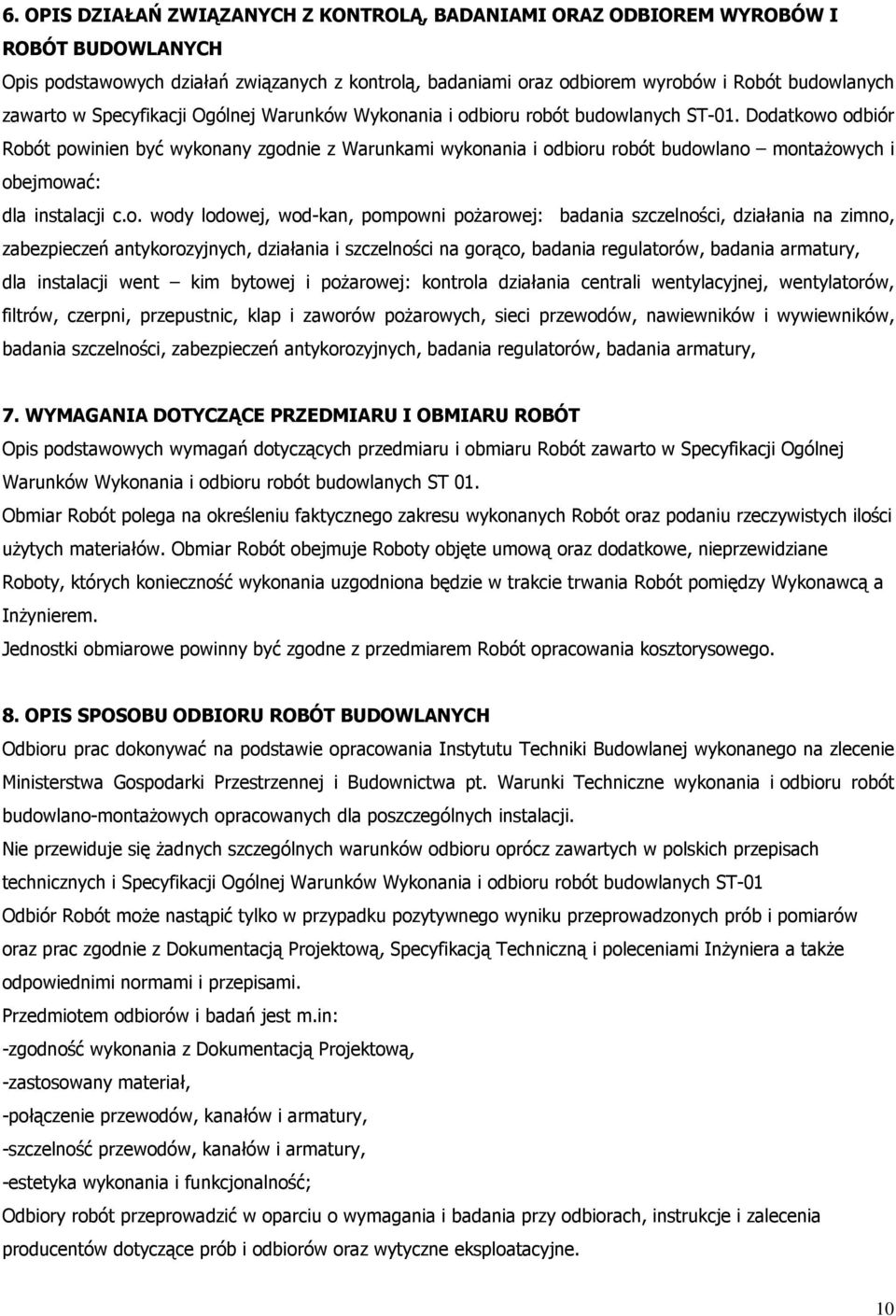 Dodatkowo odbiór Robót powinien być wykonany zgodnie z Warunkami wykonania i odbioru robót budowlano montaŝowych i obejmować: dla instalacji c.o. wody lodowej, wod-kan, pompowni poŝarowej: badania
