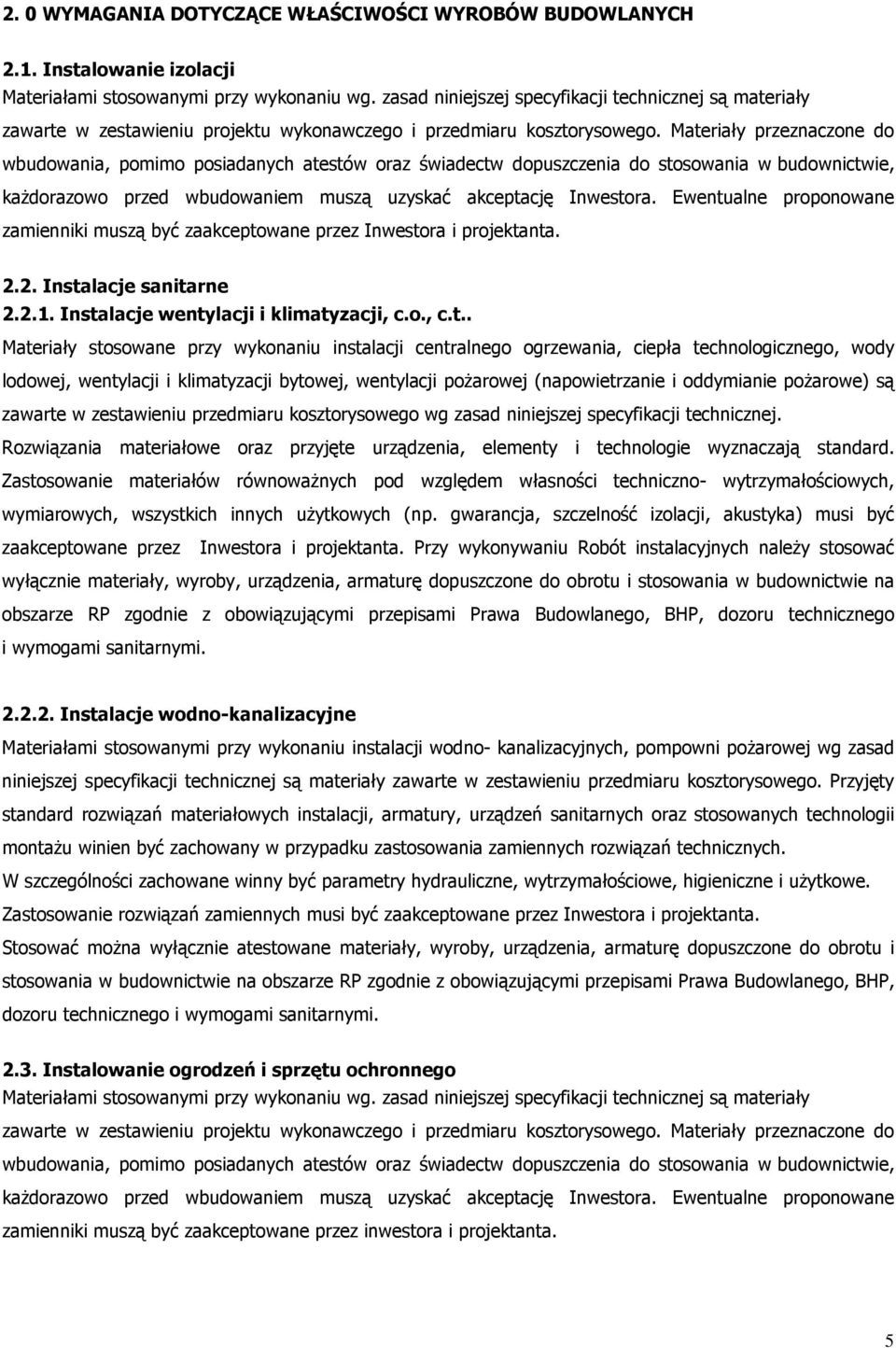 Materiały przeznaczone do wbudowania, pomimo posiadanych atestów oraz świadectw dopuszczenia do stosowania w budownictwie, kaŝdorazowo przed wbudowaniem muszą uzyskać akceptację Inwestora.