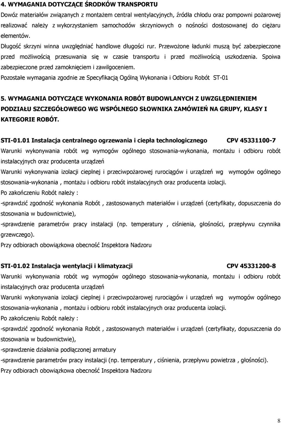 PrzewoŜone ładunki muszą być zabezpieczone przed moŝliwością przesuwania się w czasie transportu i przed moŝliwością uszkodzenia. Spoiwa zabezpieczone przed zamoknięciem i zawilgoceniem.