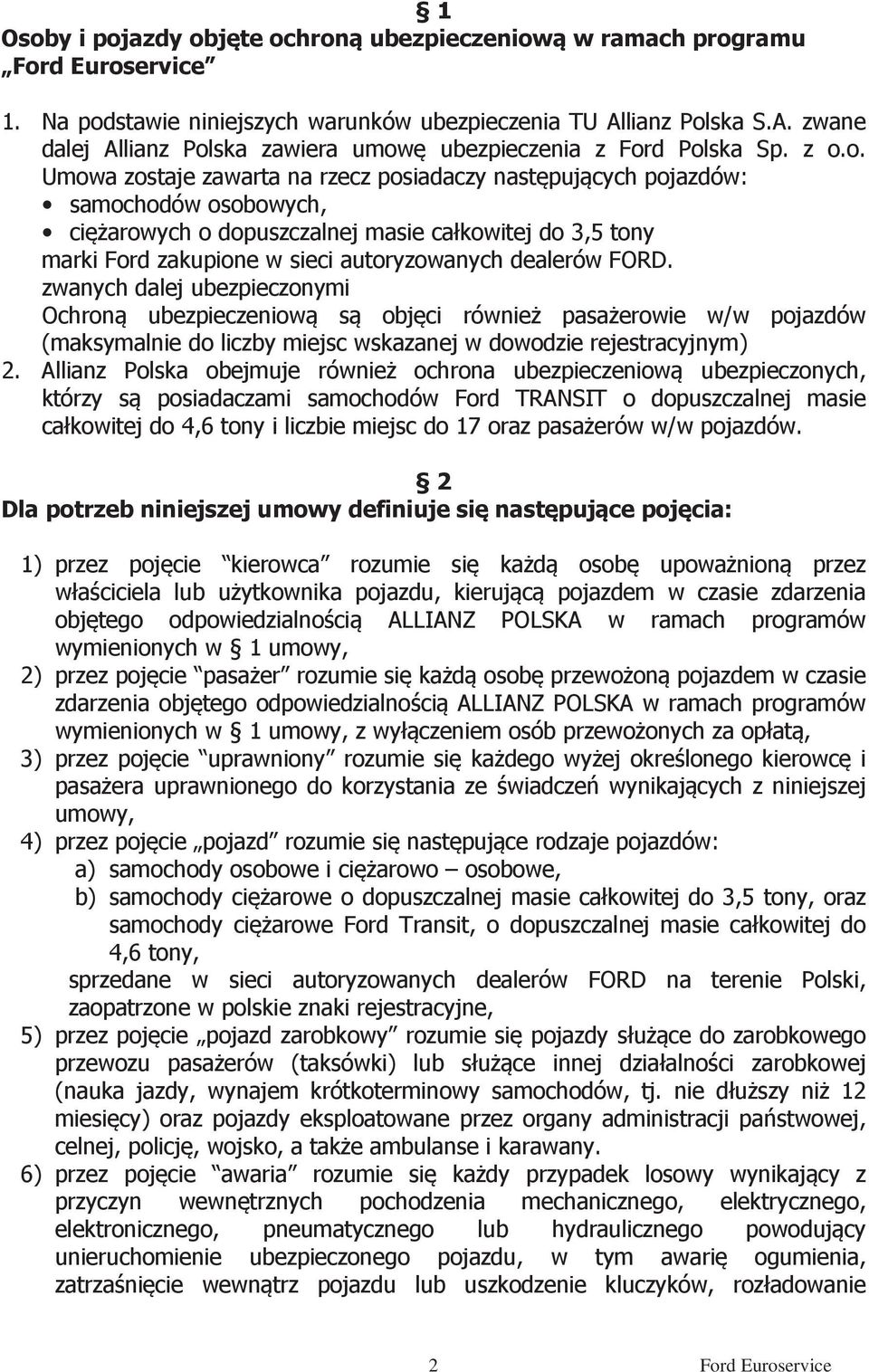 dealerów FORD. zwanych dalej ubezpieczonymi Ochroną ubezpieczeniową są objęci również pasażerowie w/w pojazdów (maksymalnie do liczby miejsc wskazanej w dowodzie rejestracyjnym) 2.