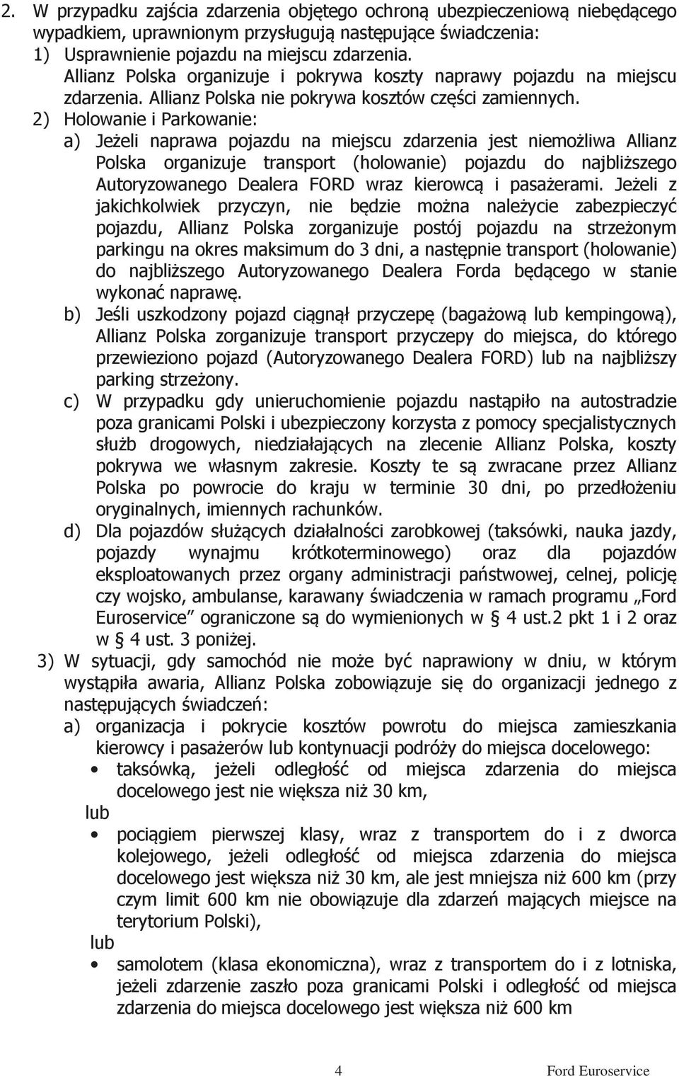 2) Holowanie i Parkowanie: a) Jeżeli naprawa pojazdu na miejscu zdarzenia jest niemożliwa Allianz Polska organizuje transport (holowanie) pojazdu do najbliższego Autoryzowanego Dealera FORD wraz