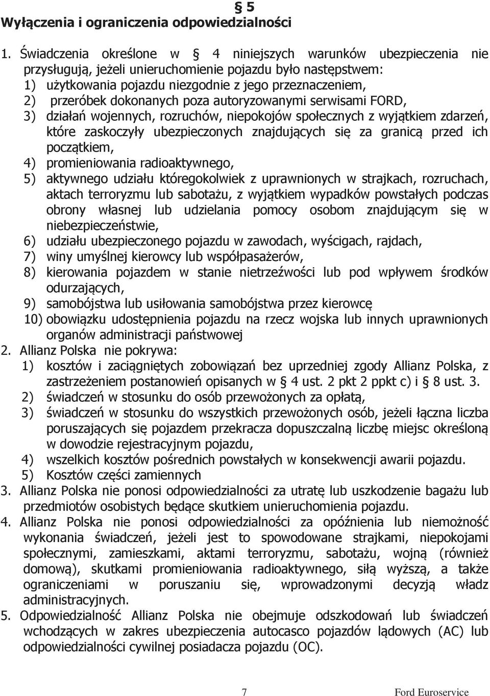 dokonanych poza autoryzowanymi serwisami FORD, 3) działań wojennych, rozruchów, niepokojów społecznych z wyjątkiem zdarzeń, które zaskoczyły ubezpieczonych znajdujących się za granicą przed ich