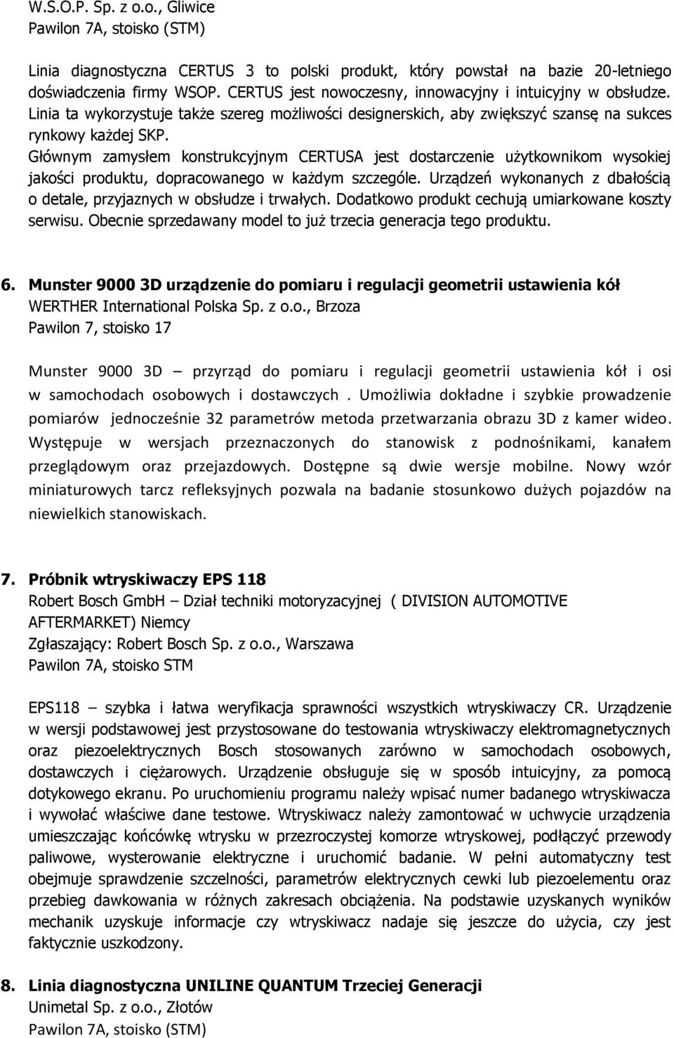Głównym zamysłem konstrukcyjnym CERTUSA jest dostarczenie użytkownikom wysokiej jakości produktu, dopracowanego w każdym szczególe.