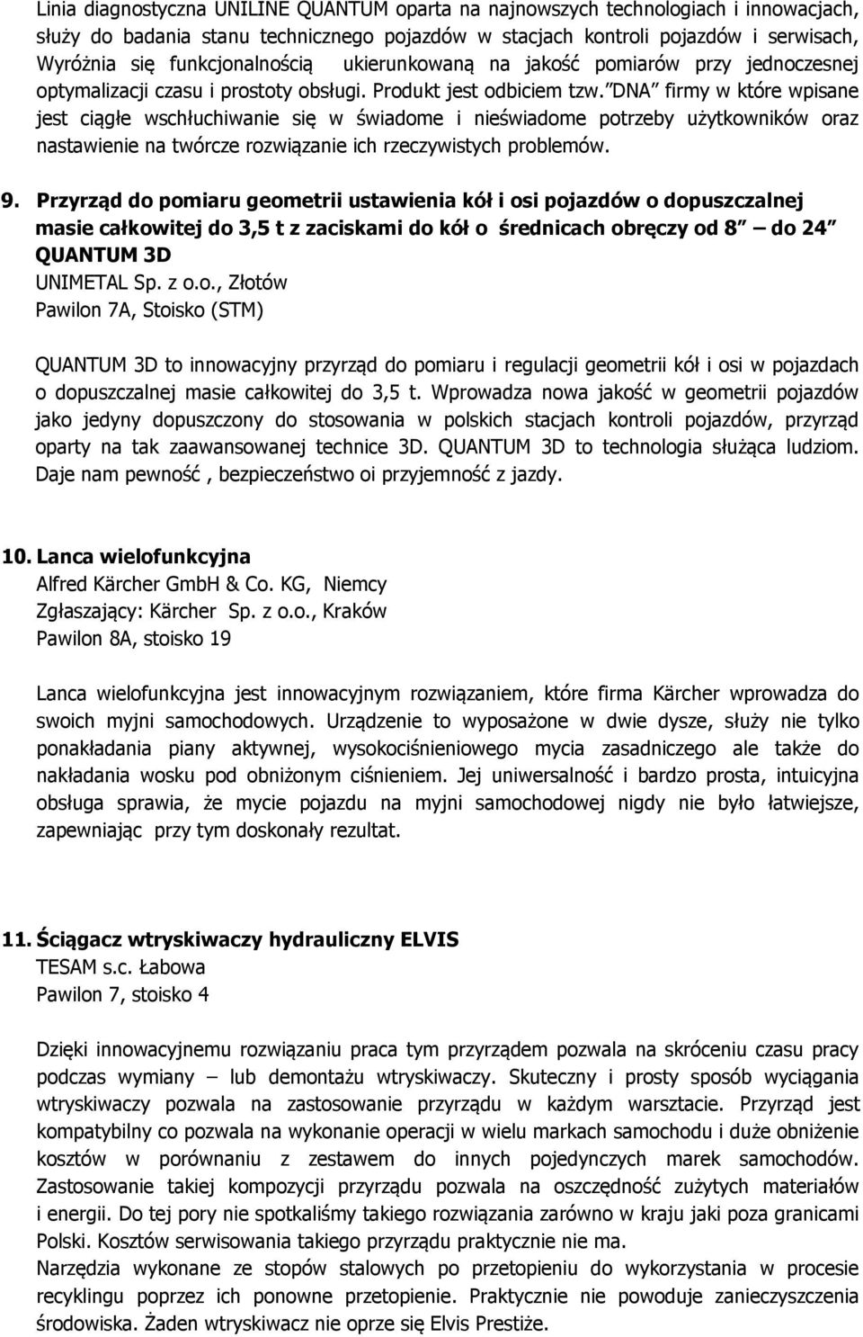 DNA firmy w które wpisane jest ciągłe wschłuchiwanie się w świadome i nieświadome potrzeby użytkowników oraz nastawienie na twórcze rozwiązanie ich rzeczywistych problemów. 9.