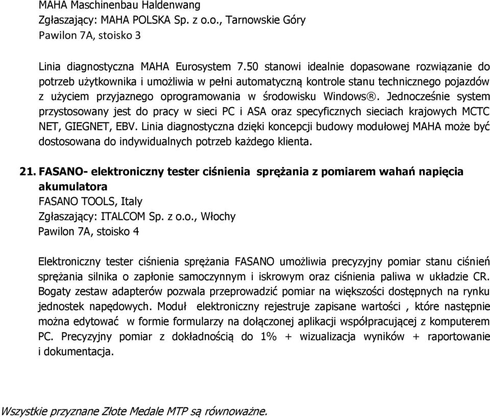 Jednocześnie system przystosowany jest do pracy w sieci PC i ASA oraz specyficznych sieciach krajowych MCTC NET, GIEGNET, EBV.