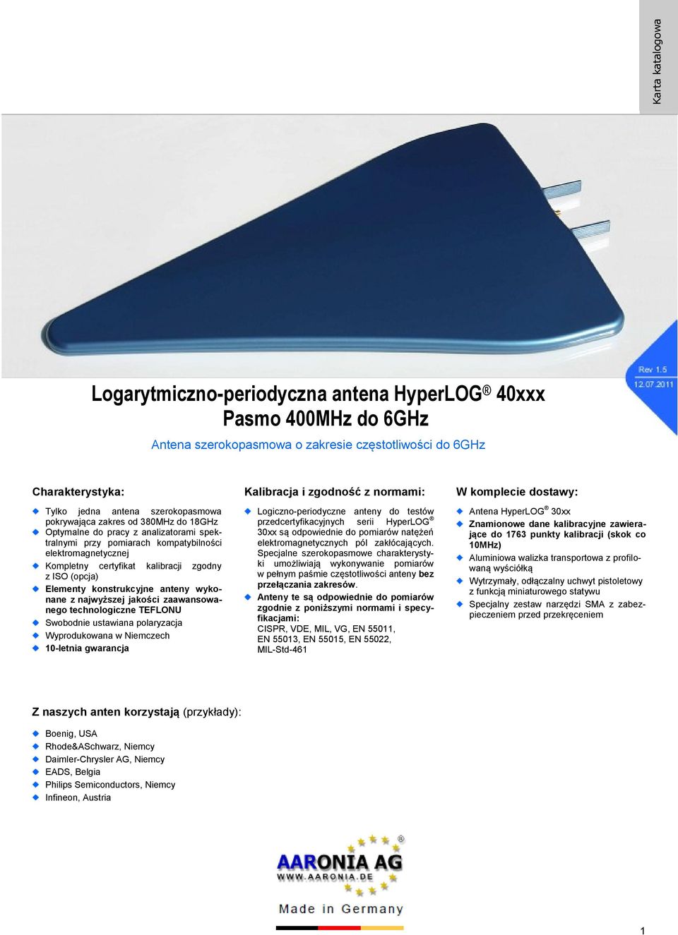 konstrukcyjne anteny wykonane z najwyższej jakości zaawansowanego technologiczne TEFLONU Swobodnie ustawiana polaryzacja Wyprodukowana w Niemczech 10-letnia gwarancja Kalibracja i zgodność z normami:
