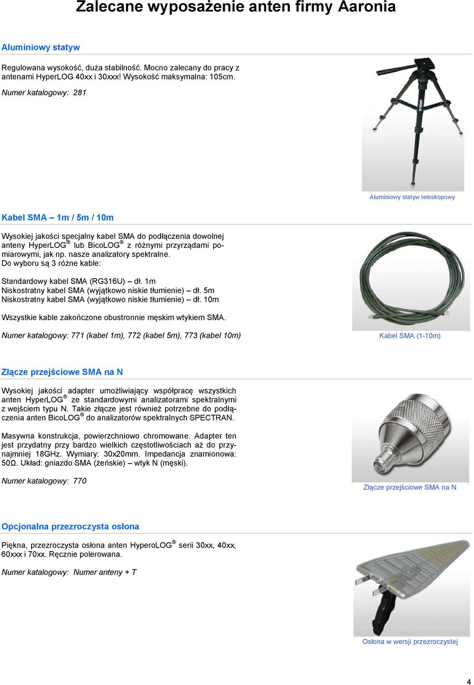jak np. nasze analizatory spektralne. Do wyboru są 3 różne kable: Standardowy kabel SMA (RG316U) dł. 1m Niskostratny kabel SMA (wyjątkowo niskie tłumienie) dł.