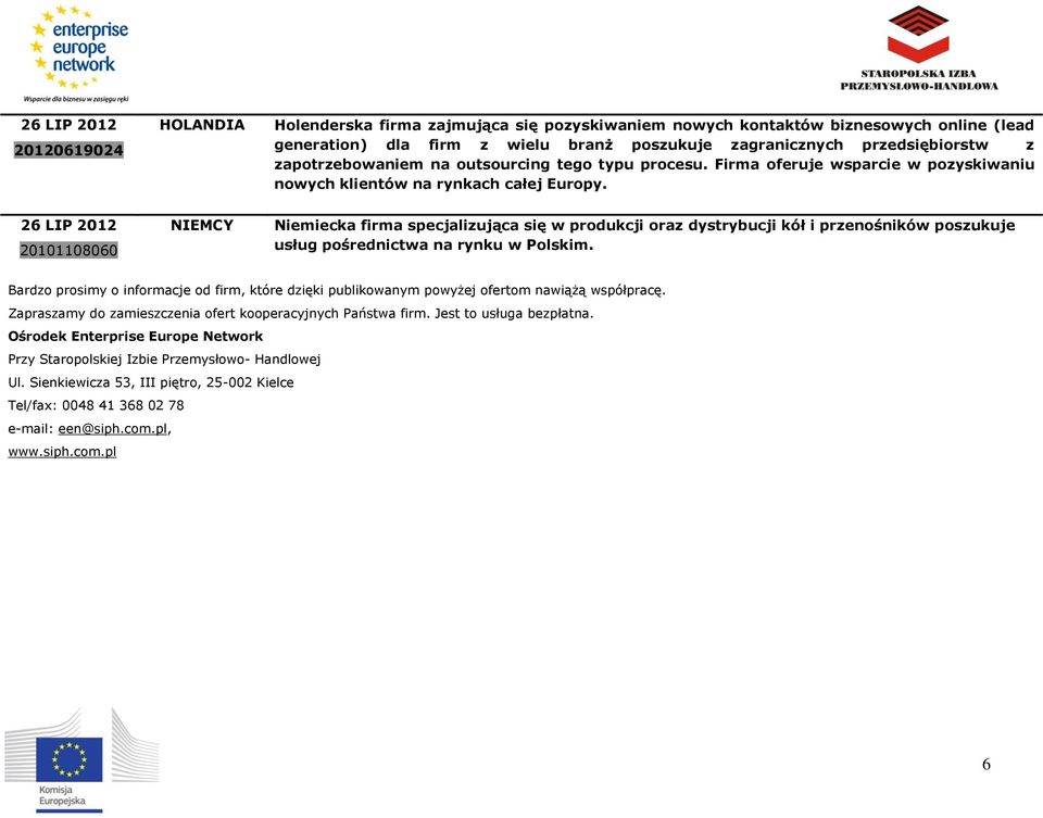 26 LIP 2012 20101108060 Niemiecka firma specjalizująca się w produkcji oraz dystrybucji kół i przenośników poszukuje usług pośrednictwa na rynku w Polskim.