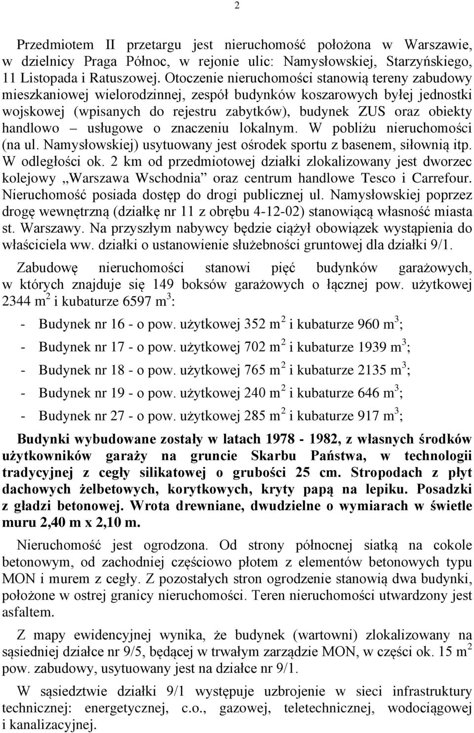 handlowo usługowe o znaczeniu lokalnym. W pobliżu nieruchomości (na ul. Namysłowskiej) usytuowany jest ośrodek sportu z basenem, siłownią itp. W odległości ok.