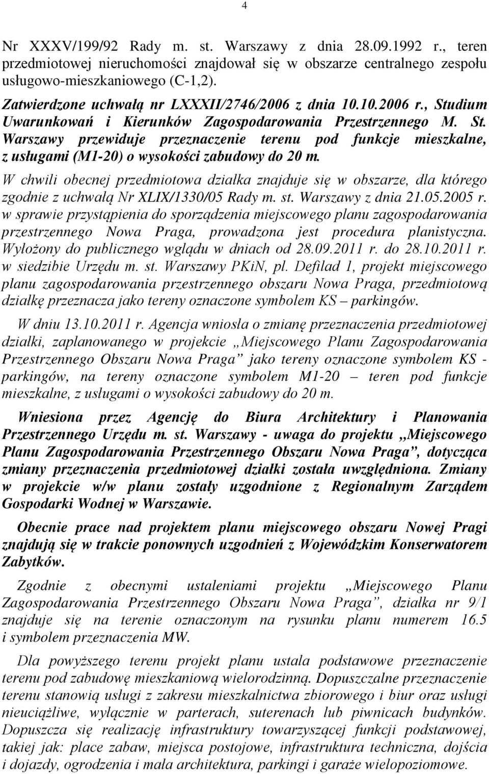 W chwili obecnej przedmiotowa działka znajduje się w obszarze, dla którego zgodnie z uchwałą Nr XLIX/1330/05 Rady m. st. Warszawy z dnia 21.05.2005 r.