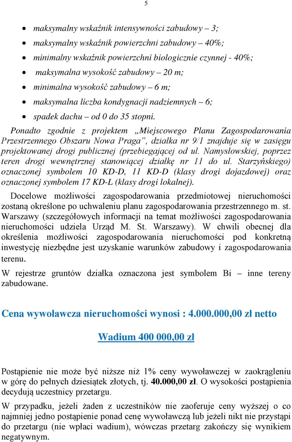 Ponadto zgodnie z projektem Miejscowego Planu Zagospodarowania Przestrzennego Obszaru Nowa Praga, działka nr 9/1 znajduje się w zasięgu projektowanej drogi publicznej (przebiegającej od ul.