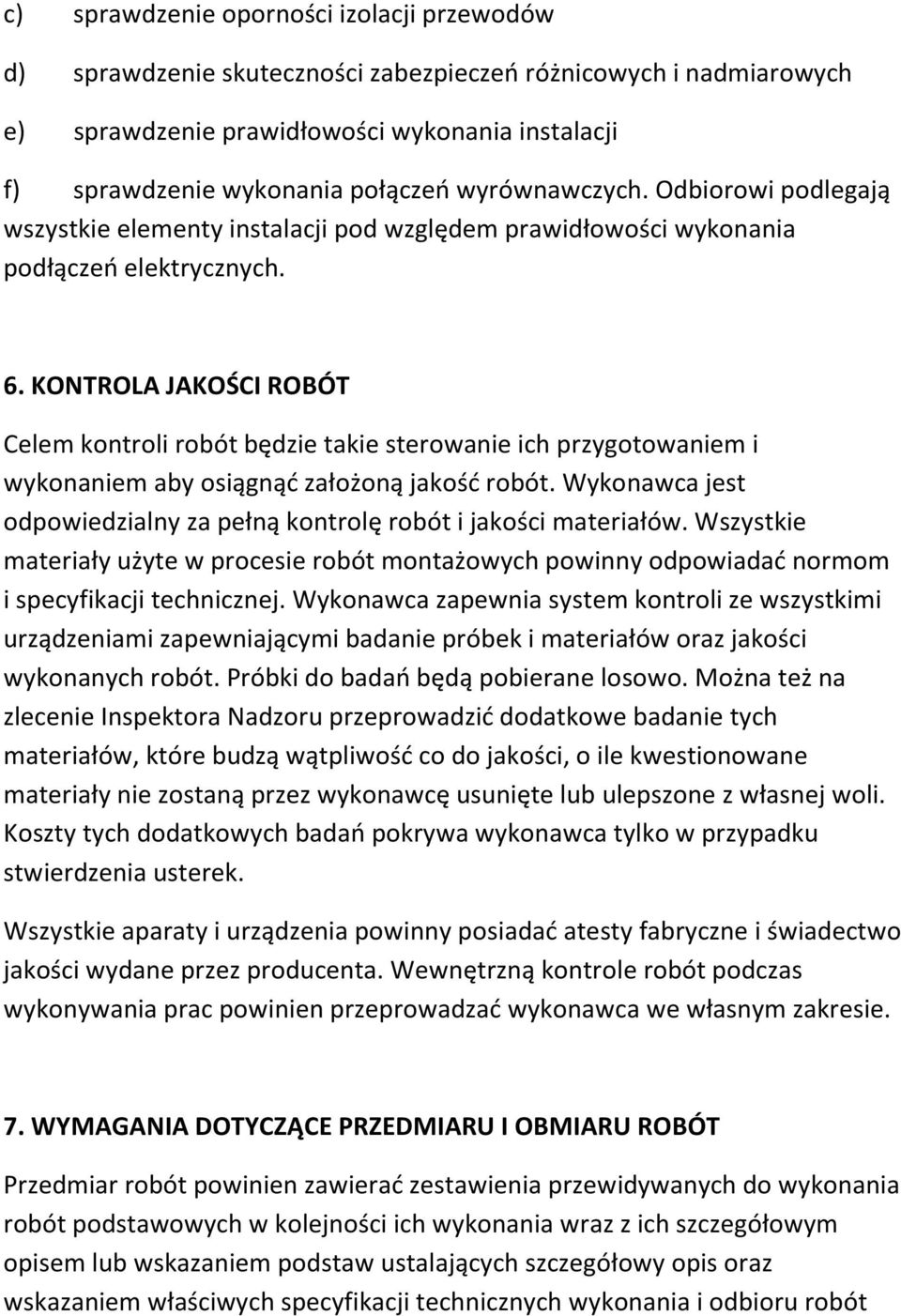 KONTROLA JAKOŚCI ROBÓT Celem kontroli robót będzie takie sterowanie ich przygotowaniem i wykonaniem aby osiągnąć założoną jakość robót.