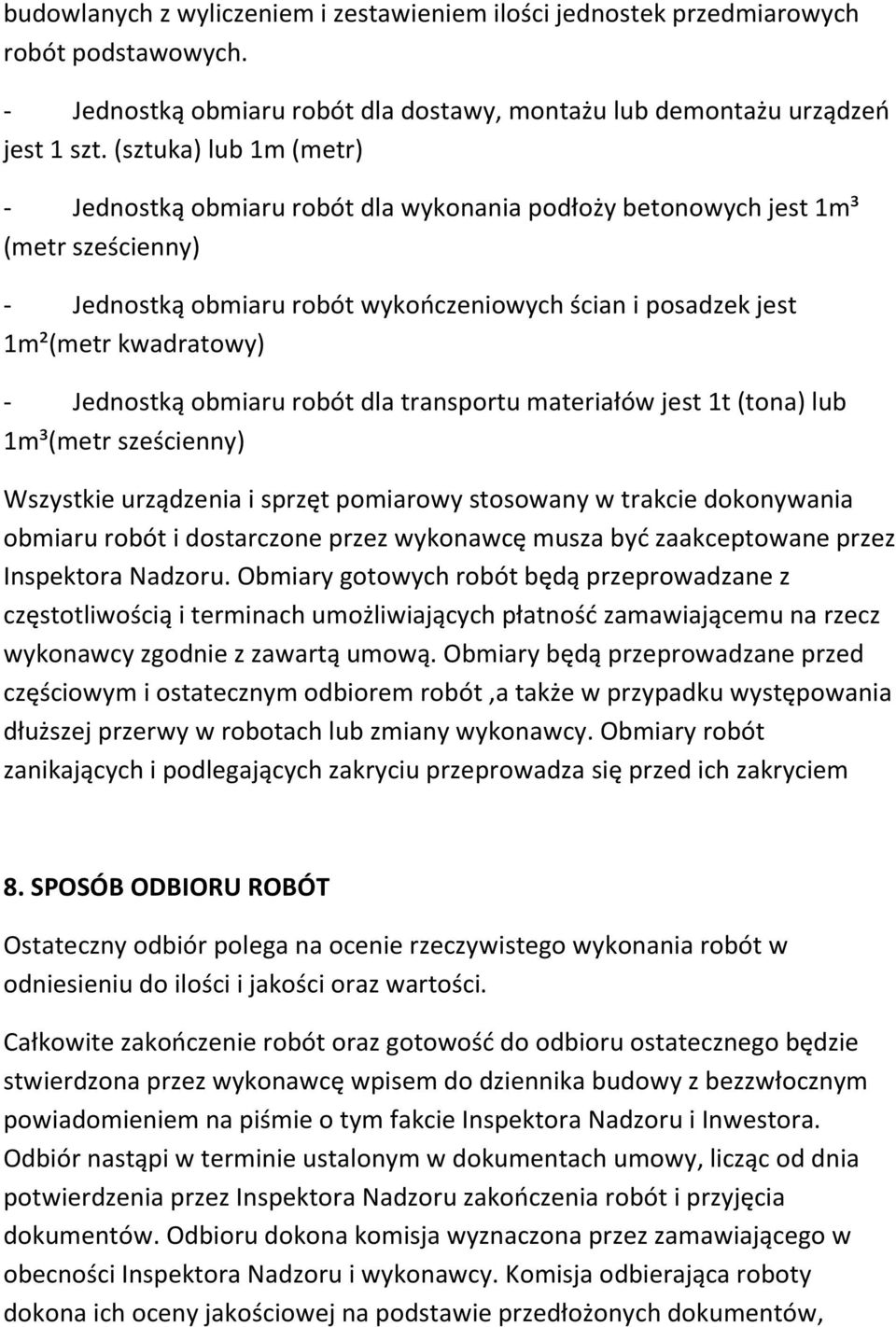 Jednostką obmiaru robót dla transportu materiałów jest 1t (tona) lub 1m³(metr sześcienny) Wszystkie urządzenia i sprzęt pomiarowy stosowany w trakcie dokonywania obmiaru robót i dostarczone przez